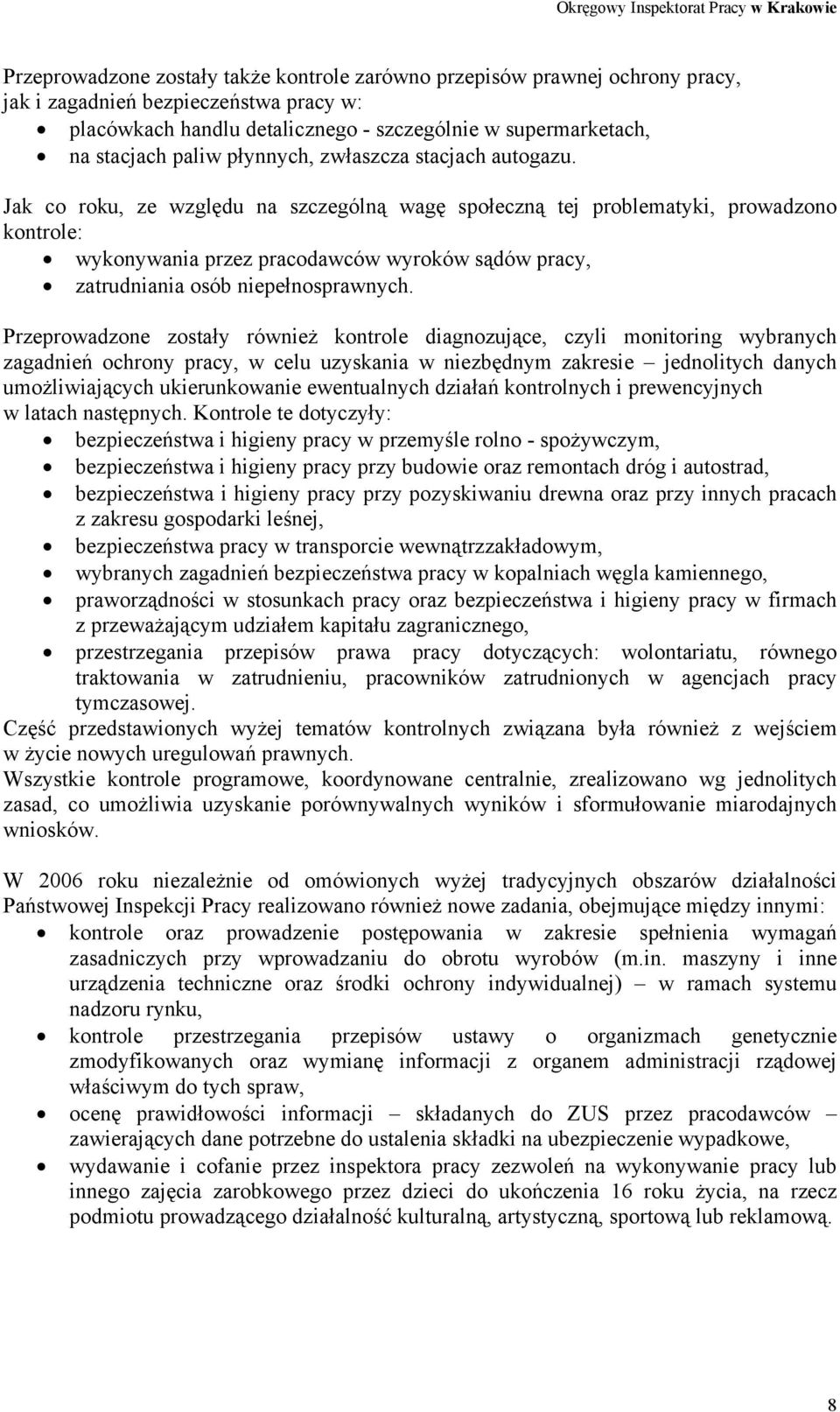 Jak co roku, ze względu na szczególną wagę społeczną tej problematyki, prowadzono kontrole: wykonywania przez pracodawców wyroków sądów pracy, zatrudniania osób niepełnosprawnych.