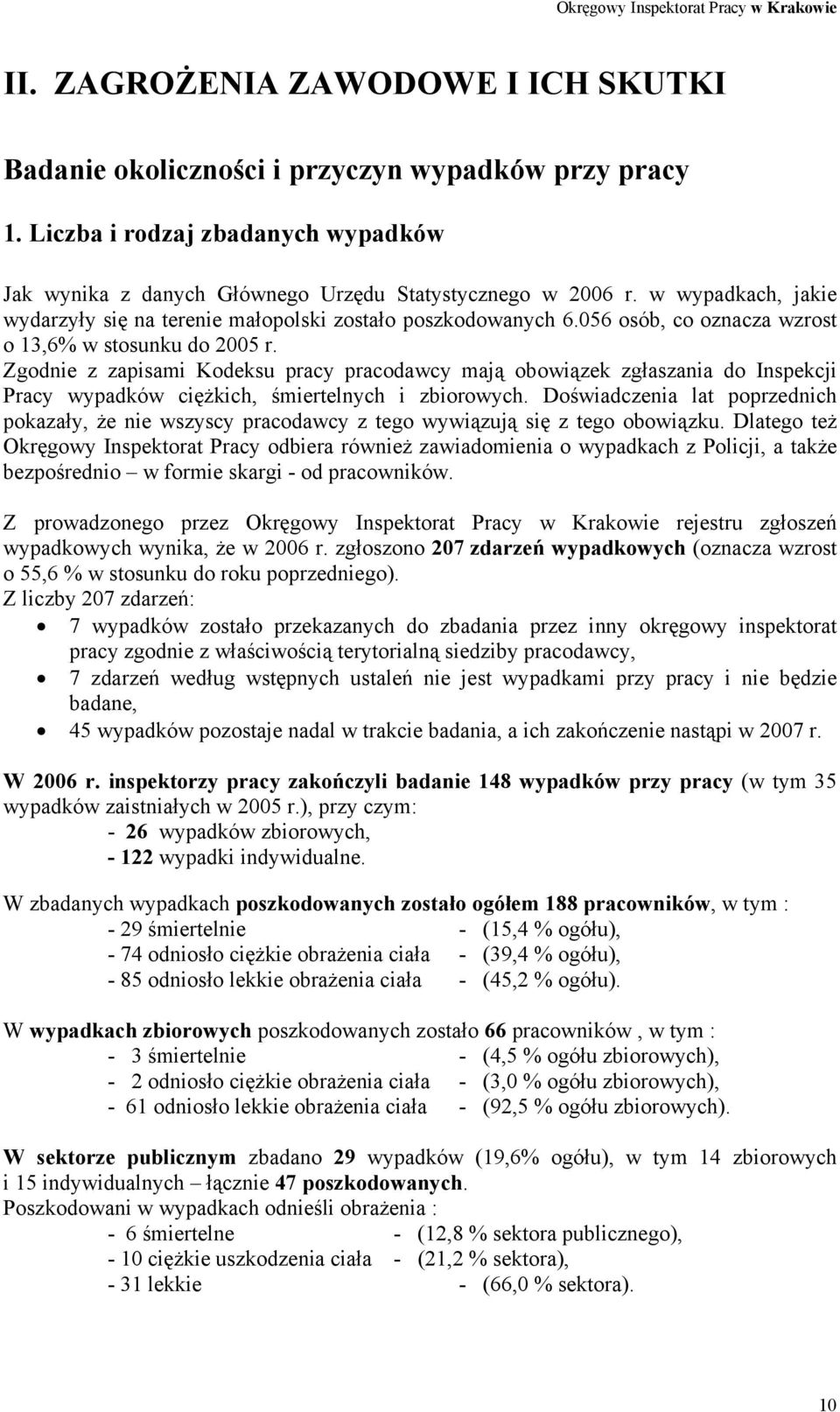 Zgodnie z zapisami Kodeksu pracy pracodawcy mają obowiązek zgłaszania do Inspekcji Pracy wypadków ciężkich, śmiertelnych i zbiorowych.