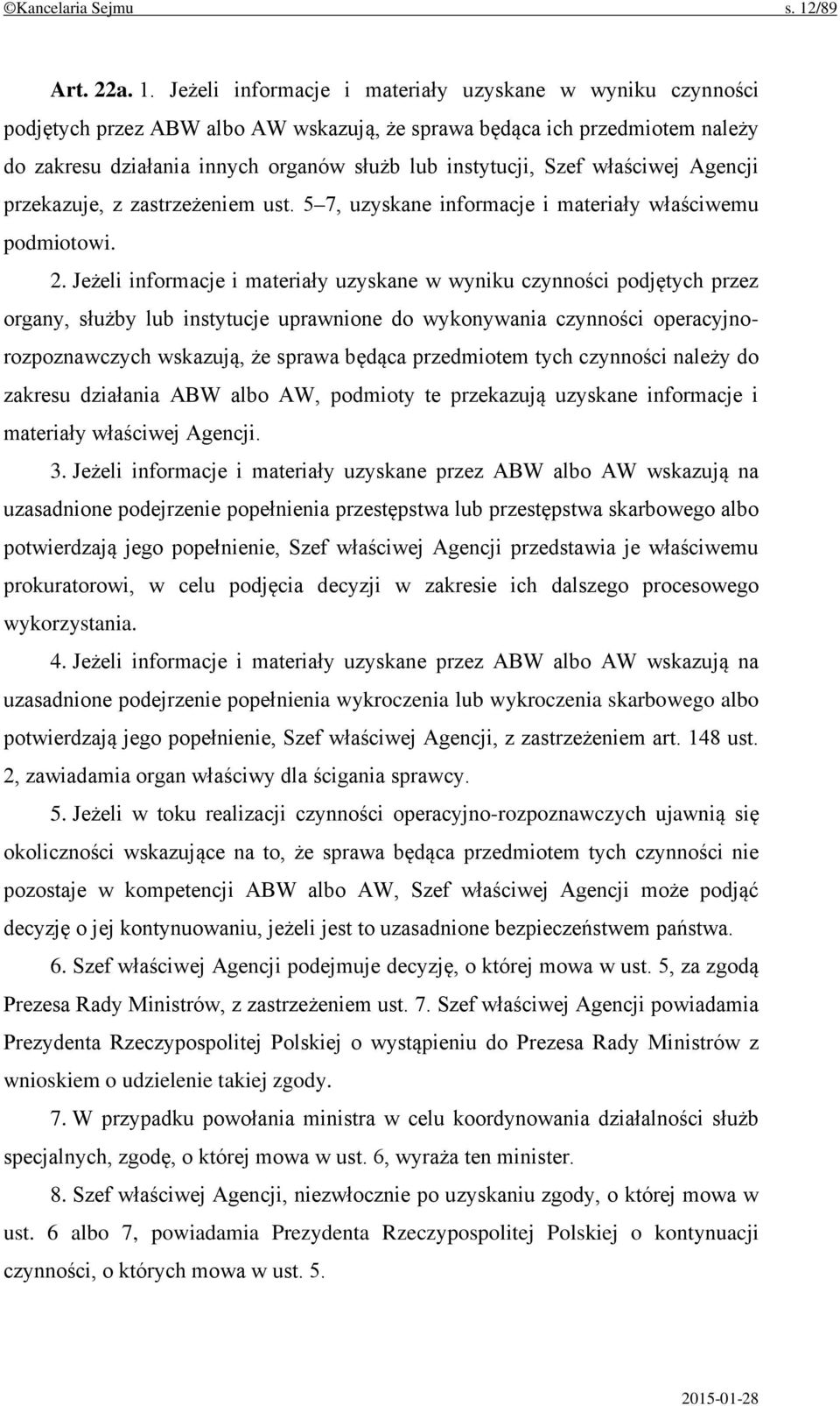 Jeżeli informacje i materiały uzyskane w wyniku czynności podjętych przez ABW albo AW wskazują, że sprawa będąca ich przedmiotem należy do zakresu działania innych organów służb lub instytucji, Szef