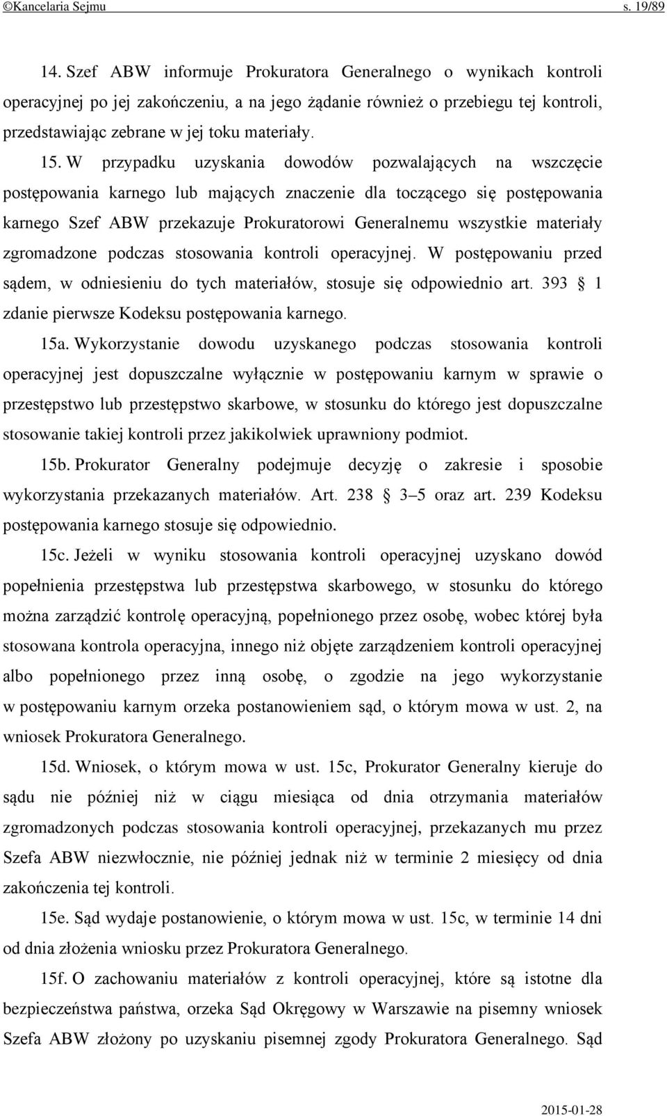 W przypadku uzyskania dowodów pozwalających na wszczęcie postępowania karnego lub mających znaczenie dla toczącego się postępowania karnego Szef ABW przekazuje Prokuratorowi Generalnemu wszystkie