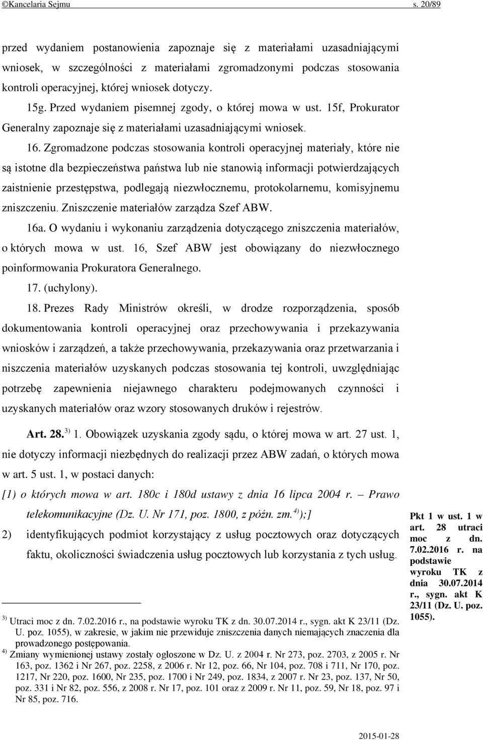 15g. Przed wydaniem pisemnej zgody, o której mowa w ust. 15f, Prokurator Generalny zapoznaje się z materiałami uzasadniającymi wniosek. 16.