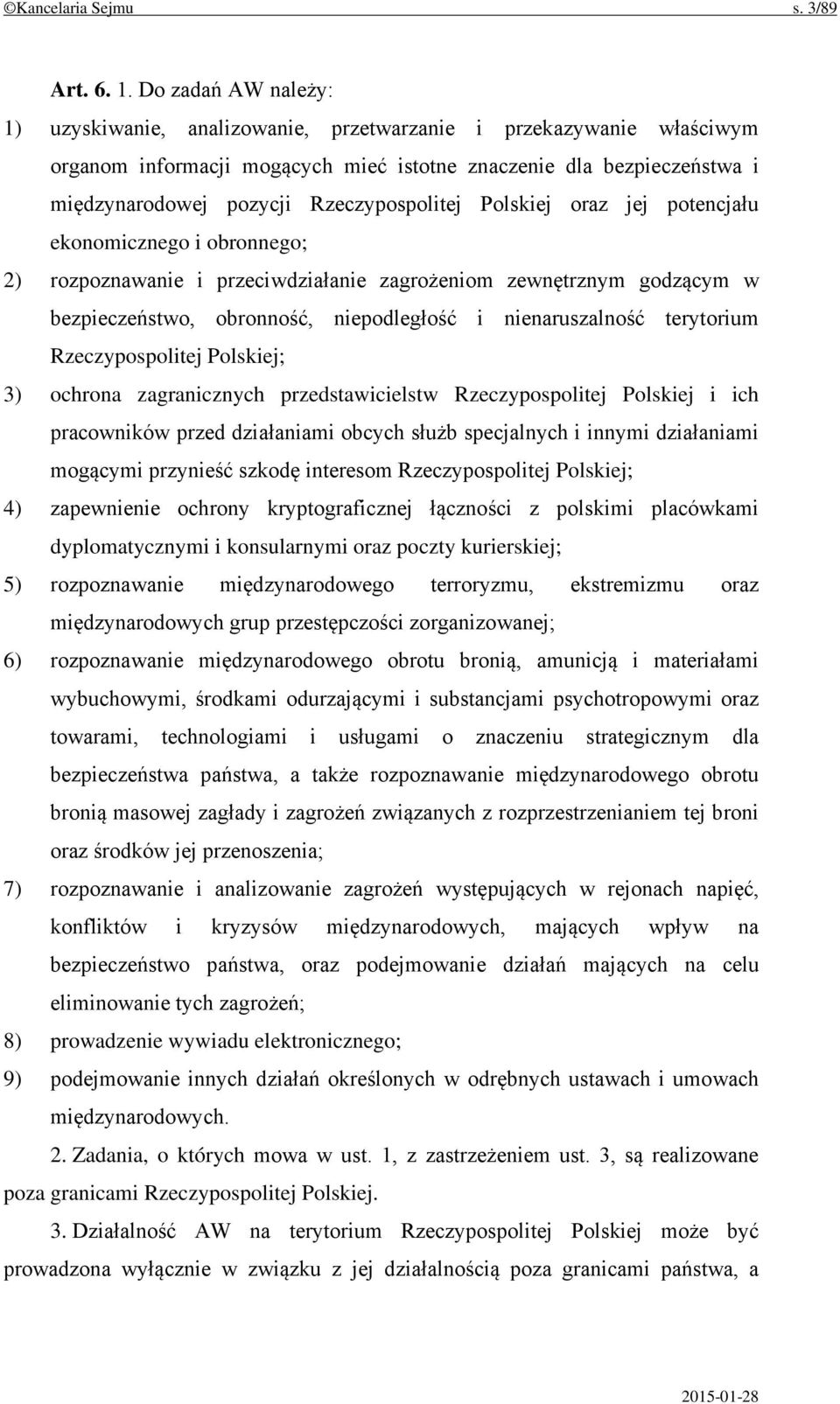 Rzeczypospolitej Polskiej oraz jej potencjału ekonomicznego i obronnego; 2) rozpoznawanie i przeciwdziałanie zagrożeniom zewnętrznym godzącym w bezpieczeństwo, obronność, niepodległość i