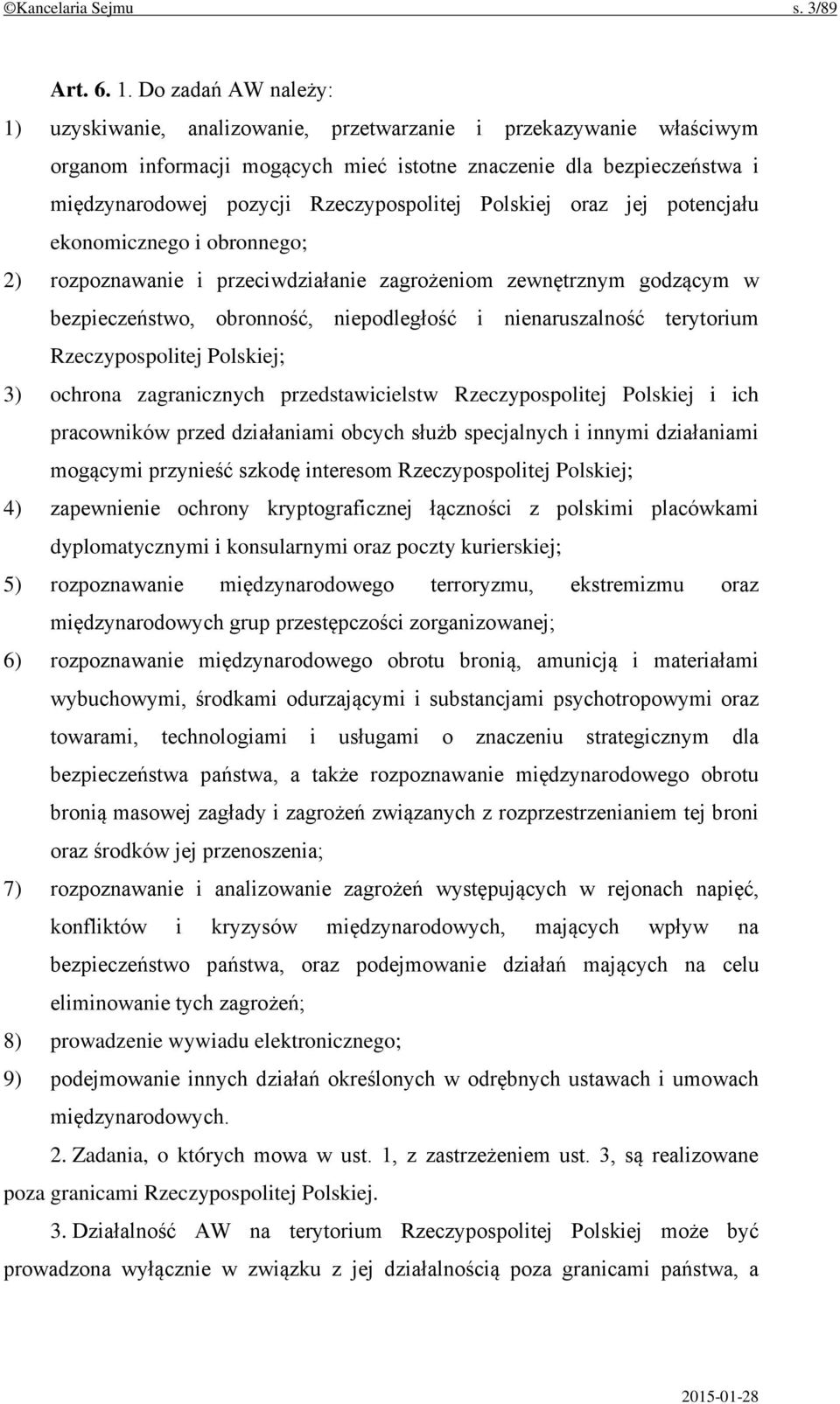 Rzeczypospolitej Polskiej oraz jej potencjału ekonomicznego i obronnego; 2) rozpoznawanie i przeciwdziałanie zagrożeniom zewnętrznym godzącym w bezpieczeństwo, obronność, niepodległość i