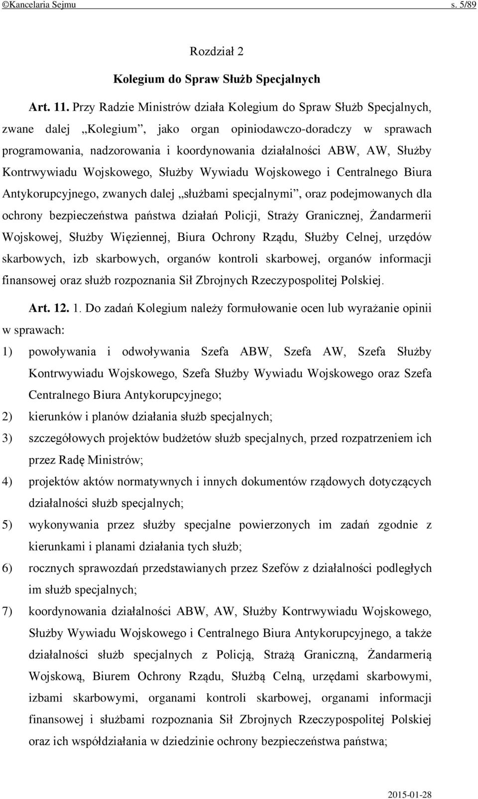 Służby Kontrwywiadu Wojskowego, Służby Wywiadu Wojskowego i Centralnego Biura Antykorupcyjnego, zwanych dalej służbami specjalnymi, oraz podejmowanych dla ochrony bezpieczeństwa państwa działań