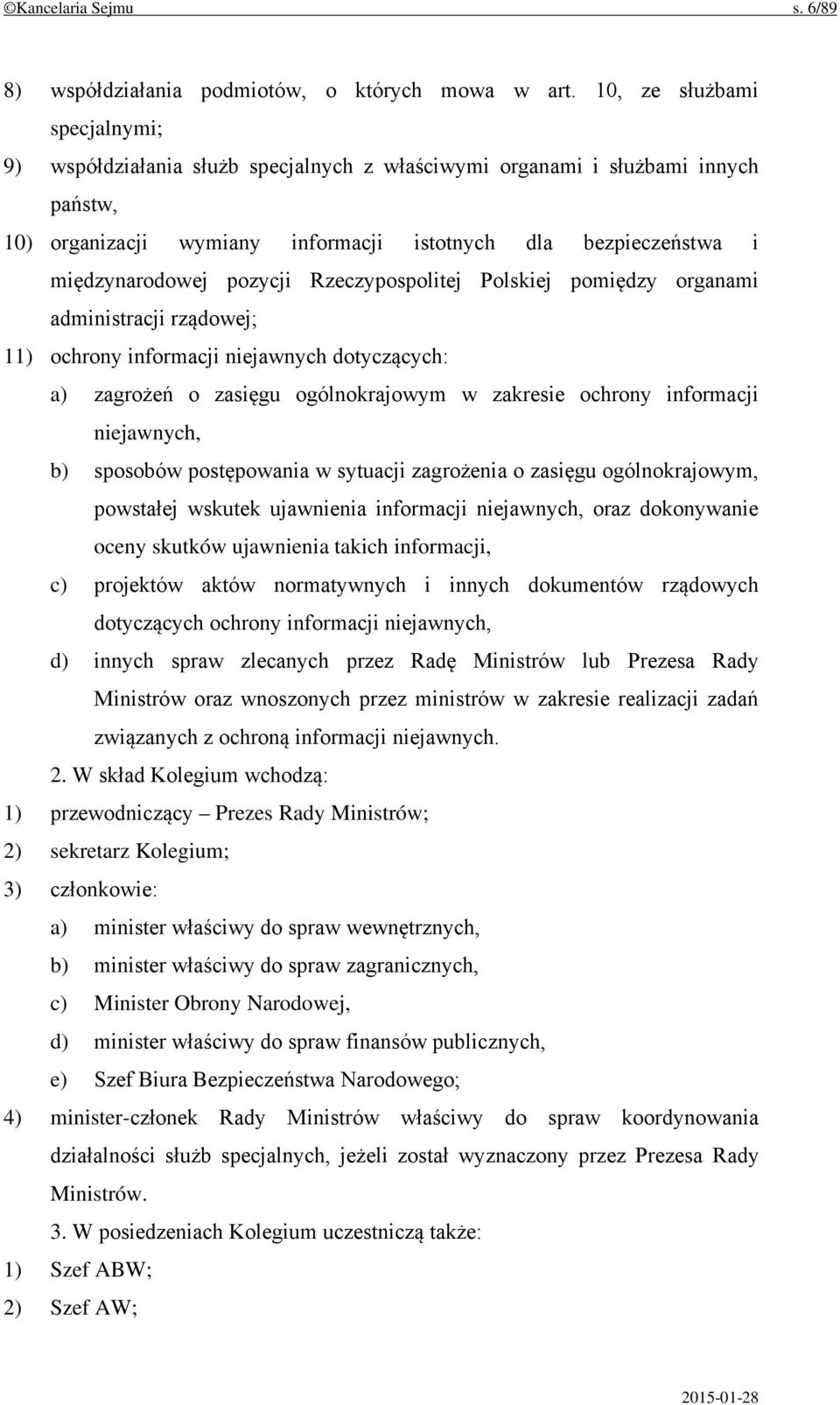 pozycji Rzeczypospolitej Polskiej pomiędzy organami administracji rządowej; 11) ochrony informacji niejawnych dotyczących: a) zagrożeń o zasięgu ogólnokrajowym w zakresie ochrony informacji