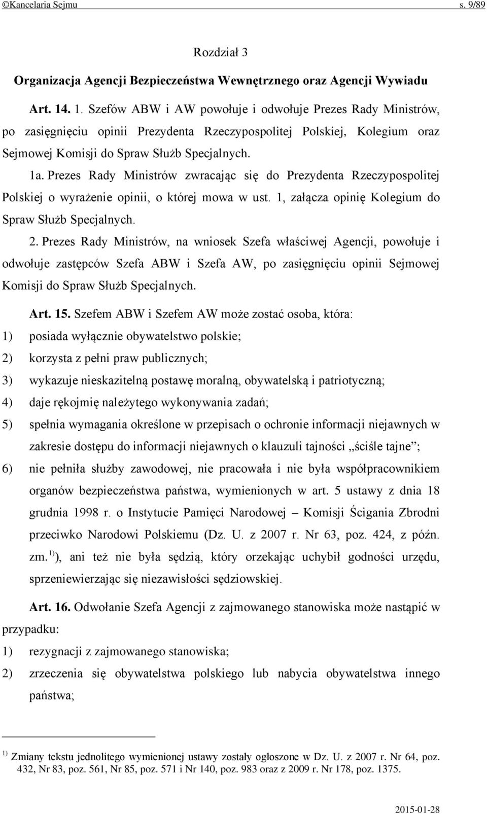 Prezes Rady Ministrów zwracając się do Prezydenta Rzeczypospolitej Polskiej o wyrażenie opinii, o której mowa w ust. 1, załącza opinię Kolegium do Spraw Służb Specjalnych. 2.