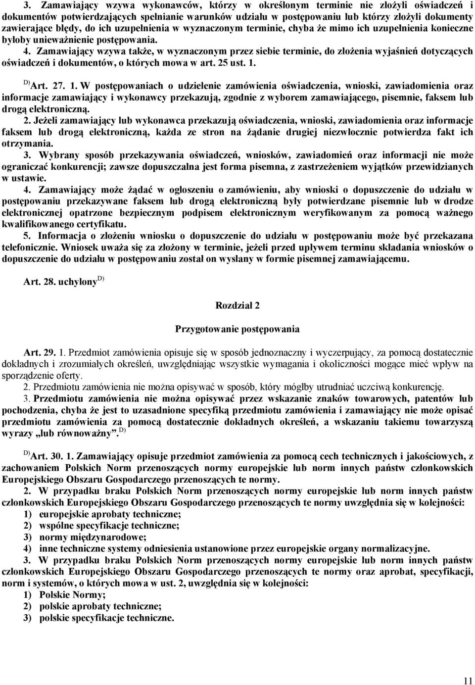 Zamawiający wzywa także, w wyznaczonym przez siebie terminie, do złożenia wyjaśnień dotyczących oświadczeń i dokumentów, o których mowa w art. 25 ust. 1.