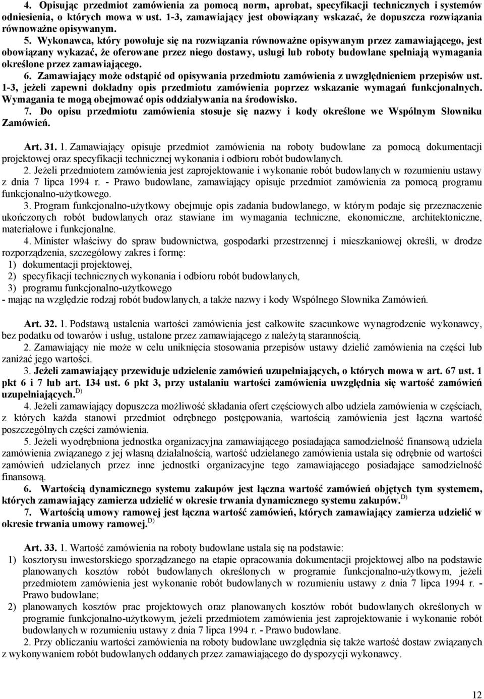 Wykonawca, który powołuje się na rozwiązania równoważne opisywanym przez zamawiającego, jest obowiązany wykazać, że oferowane przez niego dostawy, usługi lub roboty budowlane spełniają wymagania