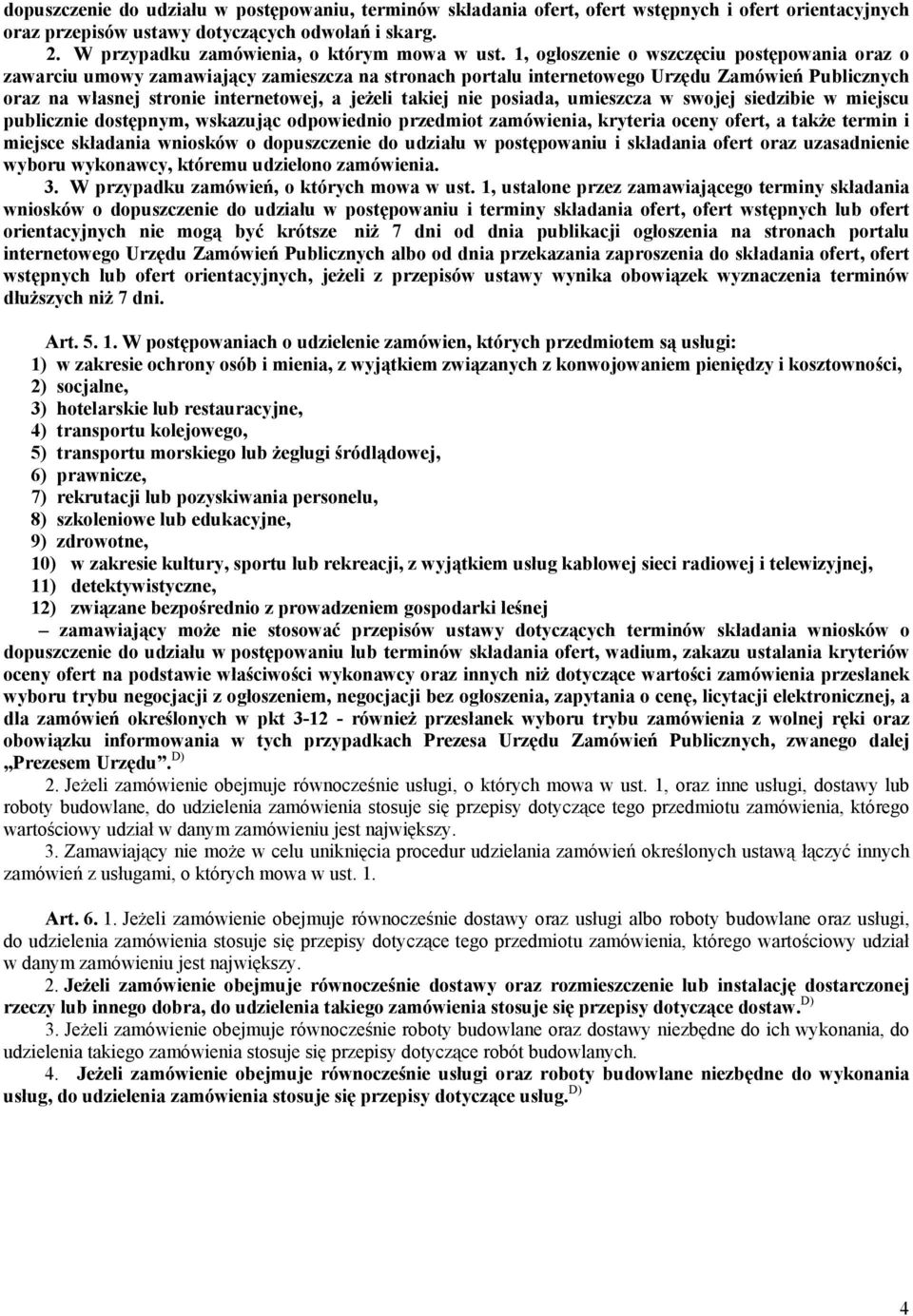 1, ogłoszenie o wszczęciu postępowania oraz o zawarciu umowy zamawiający zamieszcza na stronach portalu internetowego Urzędu Zamówień Publicznych oraz na własnej stronie internetowej, a jeżeli takiej