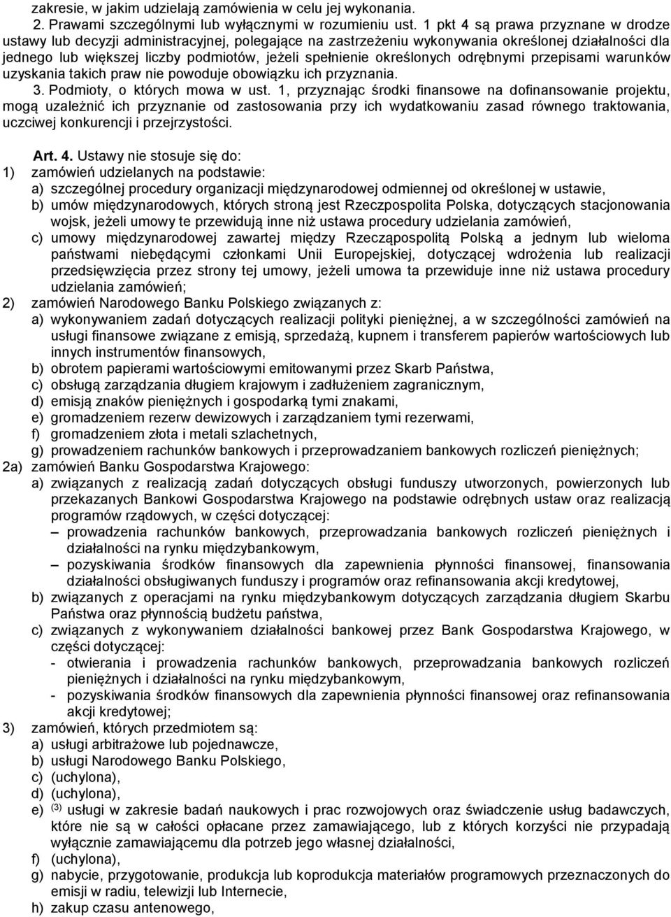 określonych odrębnymi przepisami warunków uzyskania takich praw nie powoduje obowiązku ich przyznania. 3. Podmioty, o których mowa w ust.