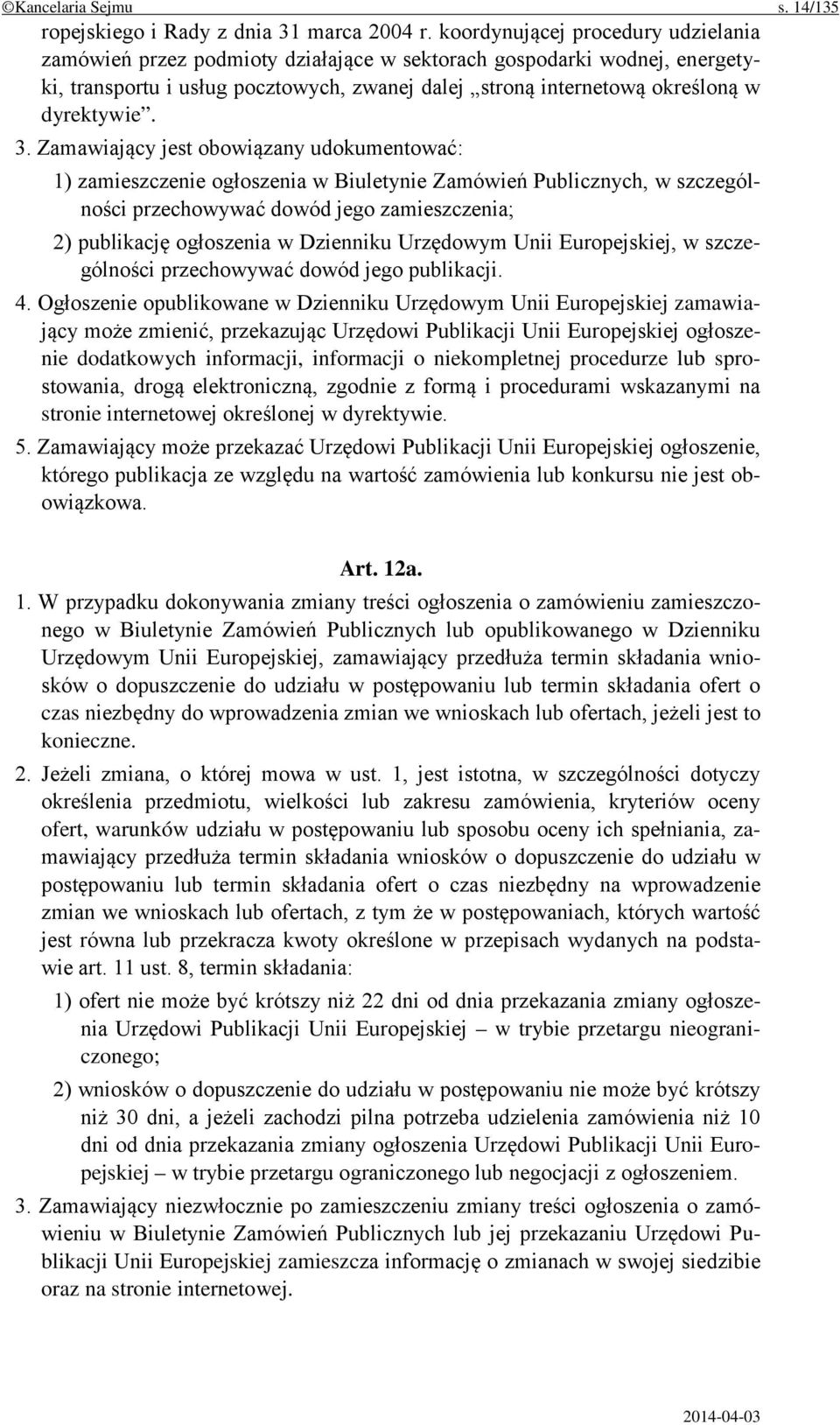 3. Zamawiający jest obowiązany udokumentować: 1) zamieszczenie ogłoszenia w Biuletynie Zamówień Publicznych, w szczególności przechowywać dowód jego zamieszczenia; 2) publikację ogłoszenia w