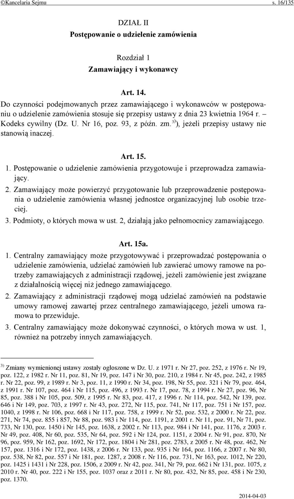 zm. 3) ), jeżeli przepisy ustawy nie stanowią inaczej. Art. 15. 1. Postępowanie o udzielenie zamówienia przygotowuje i przeprowadza zamawiający. 2.