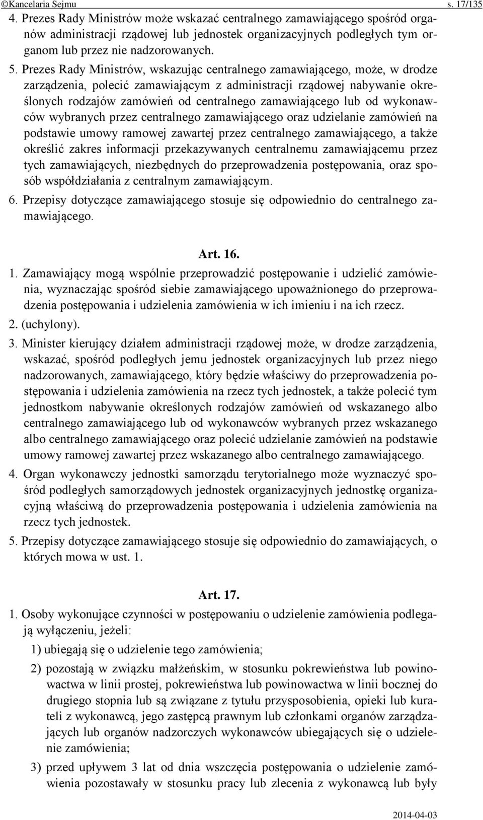 Prezes Rady Ministrów, wskazując centralnego zamawiającego, może, w drodze zarządzenia, polecić zamawiającym z administracji rządowej nabywanie określonych rodzajów zamówień od centralnego