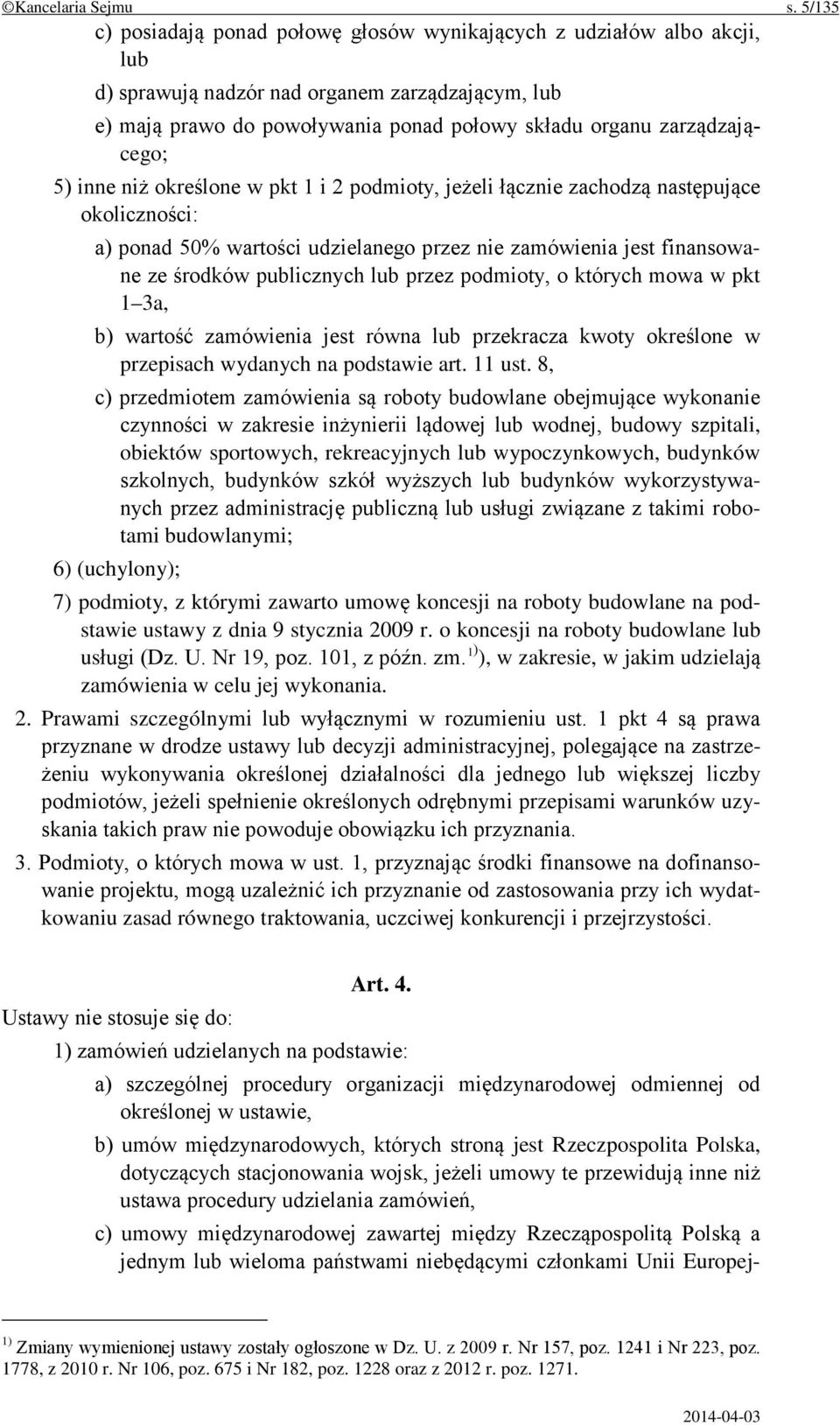 zarządzającego; 5) inne niż określone w pkt 1 i 2 podmioty, jeżeli łącznie zachodzą następujące okoliczności: a) ponad 50% wartości udzielanego przez nie zamówienia jest finansowane ze środków