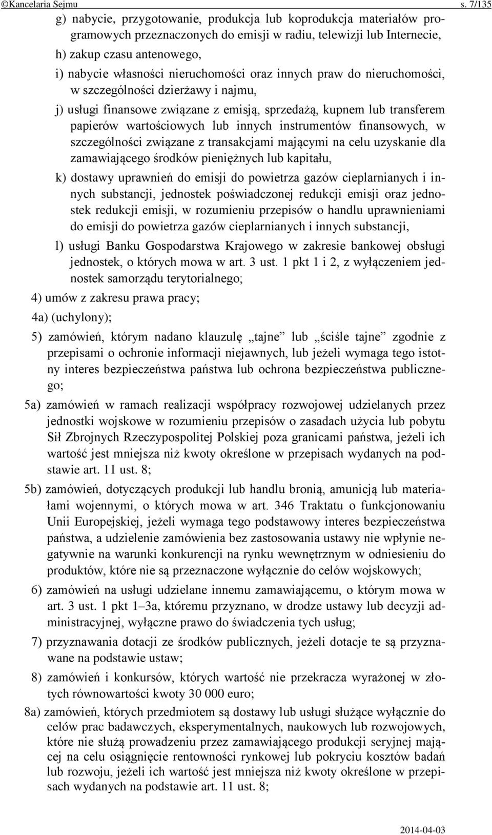 nieruchomości oraz innych praw do nieruchomości, w szczególności dzierżawy i najmu, j) usługi finansowe związane z emisją, sprzedażą, kupnem lub transferem papierów wartościowych lub innych