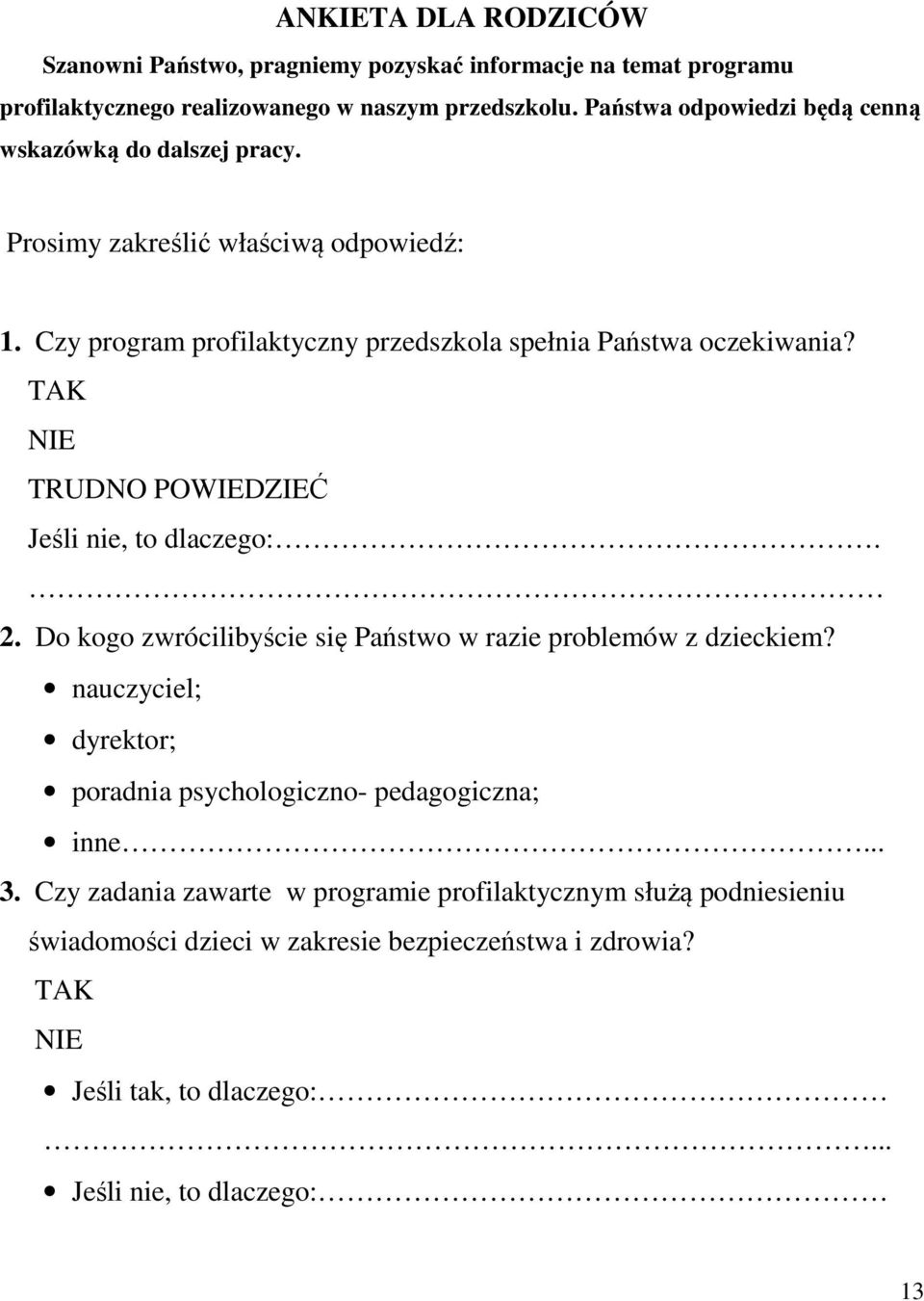 TAK NIE TRUDNO POWIEDZIEĆ Jeśli nie, to dlaczego:. 2. Do kogo zwrócilibyście się Państwo w razie problemów z dzieckiem?