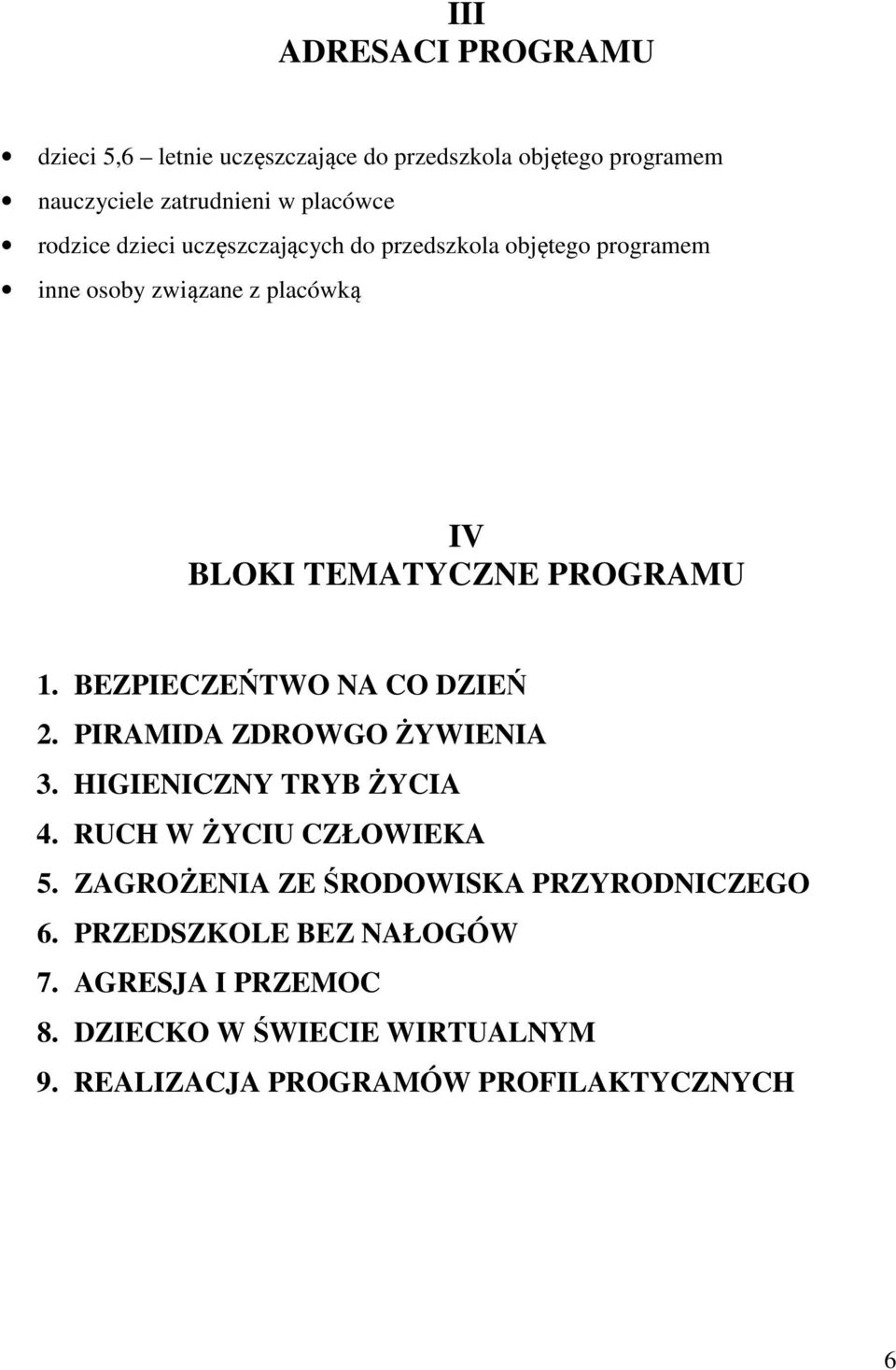 BEZPIECZEŃTWO NA CO DZIEŃ 2. PIRAMIDA ZDROWGO ŻYWIENIA 3. HIGIENICZNY TRYB ŻYCIA 4. RUCH W ŻYCIU CZŁOWIEKA 5.