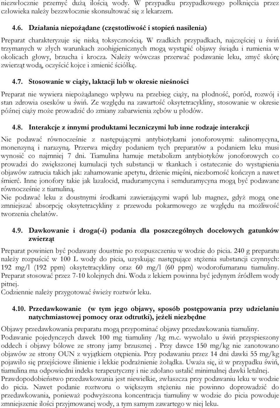 W rzadkich przypadkach, najczęściej u świń trzymanych w złych warunkach zoohigienicznych mogą wystąpić objawy świądu i rumienia w okolicach głowy, brzucha i krocza.