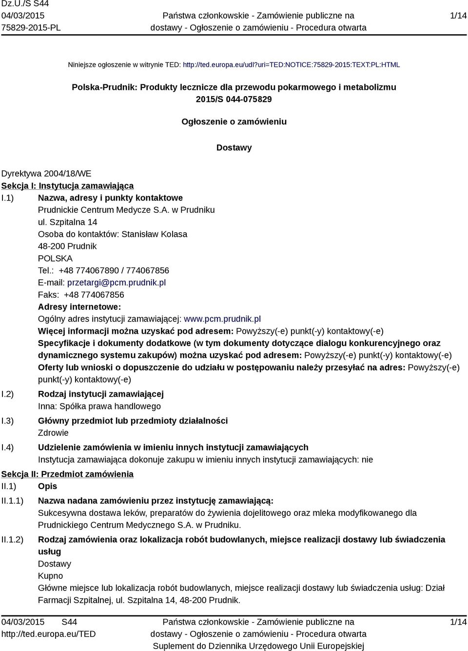 Instytucja zamawiająca I.1) Nazwa, adresy i punkty kontaktowe Prudnickie Centrum Medycze S.A. w Prudniku ul. Szpitalna 14 Osoba do kontaktów: Stanisław Kolasa 48-200 Prudnik POLSKA Tel.