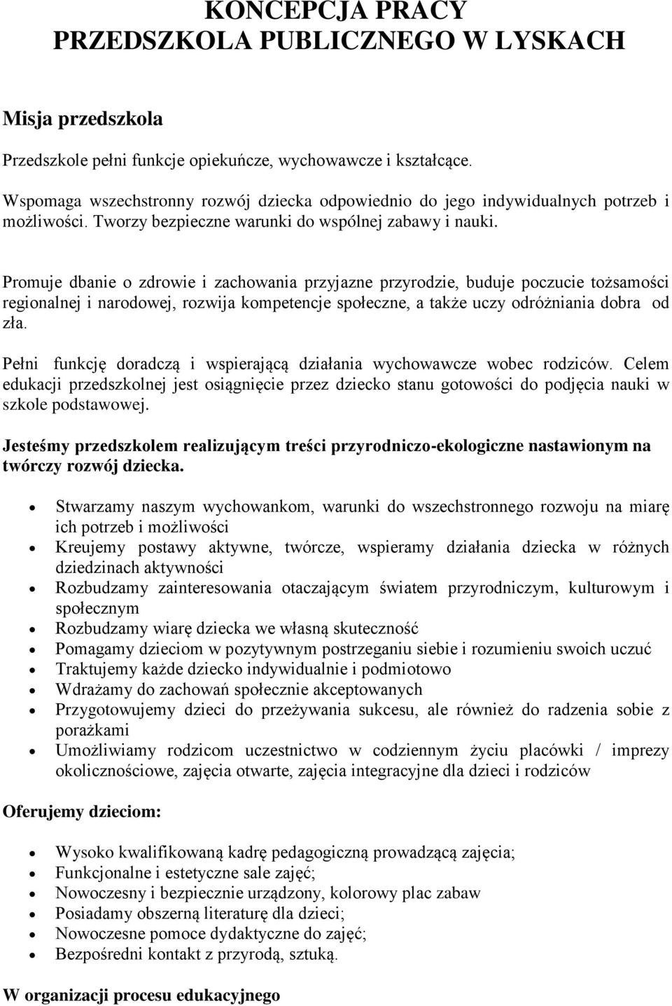 Promuje dbanie o zdrowie i zachowania przyjazne przyrodzie, buduje poczucie tożsamości regionalnej i narodowej, rozwija kompetencje społeczne, a także uczy odróżniania dobra od zła.