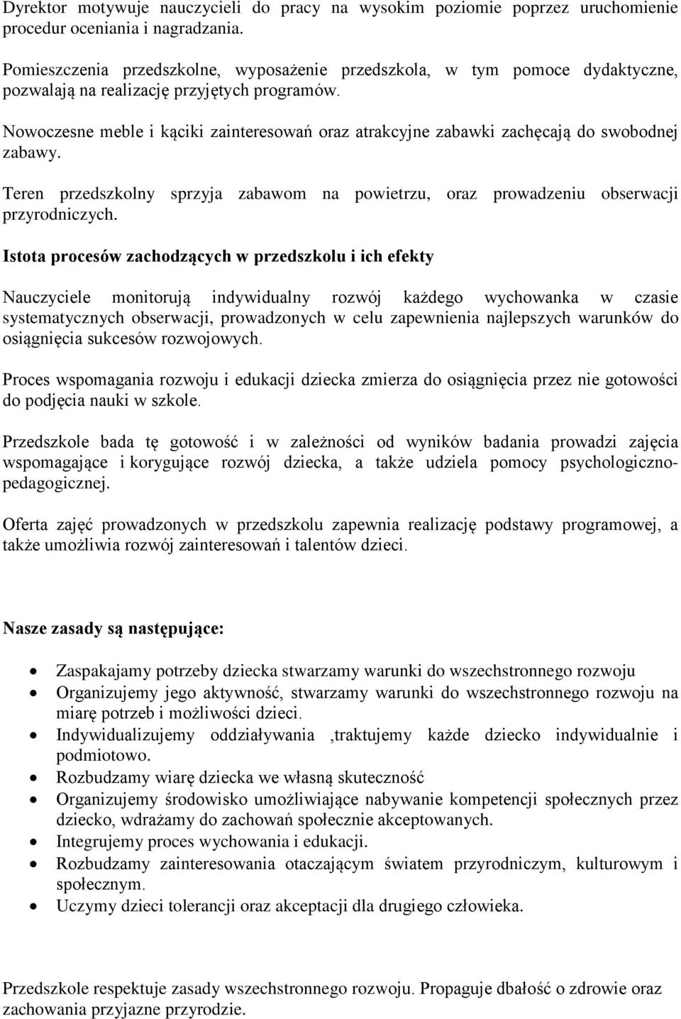 Nowoczesne meble i kąciki zainteresowań oraz atrakcyjne zabawki zachęcają do swobodnej zabawy. Teren przedszkolny sprzyja zabawom na powietrzu, oraz prowadzeniu obserwacji przyrodniczych.