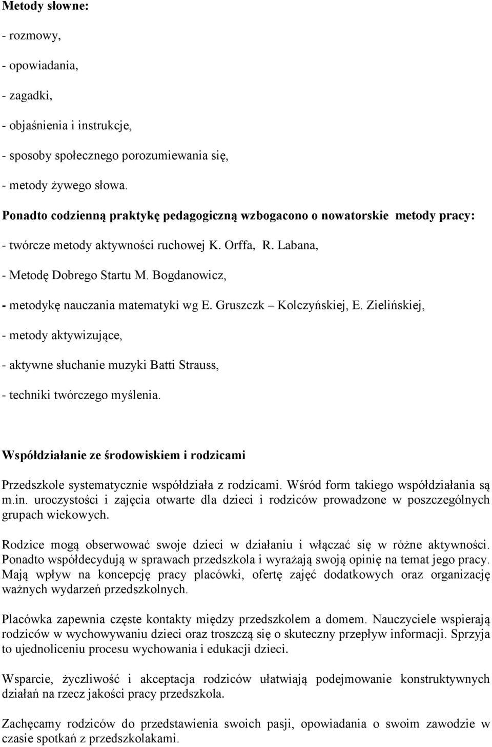 Bogdanowicz, - metodykę nauczania matematyki wg E. Gruszczk Kolczyńskiej, E. Zielińskiej, - metody aktywizujące, - aktywne słuchanie muzyki Batti Strauss, - techniki twórczego myślenia.