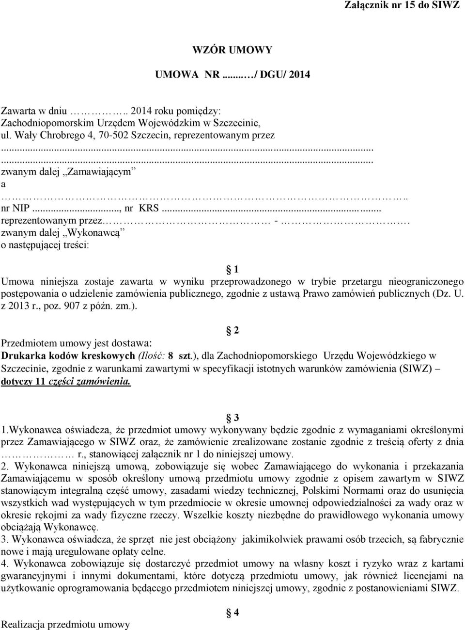 zwanym dalej Wykonawcą o następującej treści: 1 Umowa niniejsza zostaje zawarta w wyniku przeprowadzonego w trybie przetargu nieograniczonego postępowania o udzielenie zamówienia publicznego, zgodnie