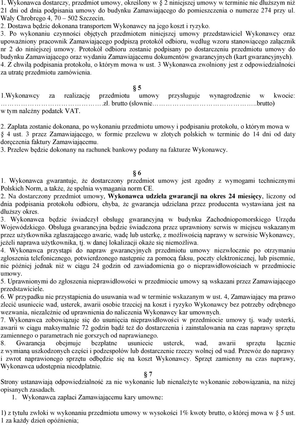Po wykonaniu czynności objętych przedmiotem niniejszej umowy przedstawiciel Wykonawcy oraz upoważniony pracownik Zamawiającego podpiszą protokół odbioru, według wzoru stanowiącego załącznik nr 2 do