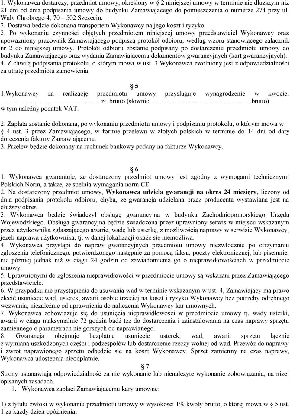 Po wykonaniu czynności objętych przedmiotem niniejszej umowy przedstawiciel Wykonawcy oraz upoważniony pracownik Zamawiającego podpiszą protokół odbioru, według wzoru stanowiącego załącznik nr 2 do