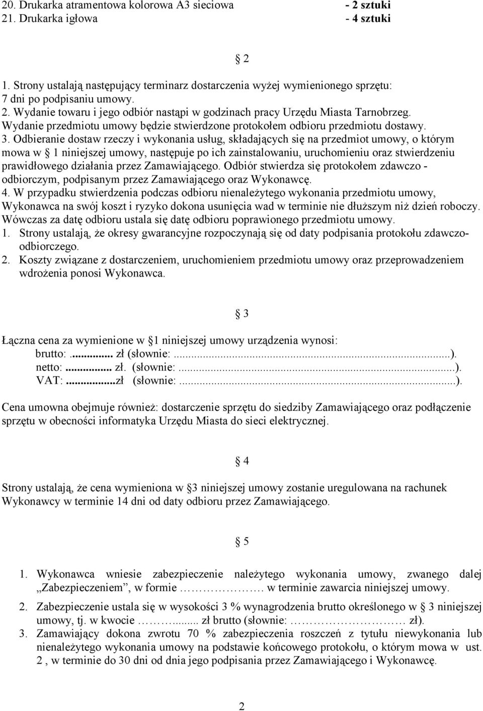 Odbieranie dostaw rzeczy i wykonania usług, składających się na przedmiot umowy, o którym mowa w 1 niniejszej umowy, następuje po ich zainstalowaniu, uruchomieniu oraz stwierdzeniu prawidłowego