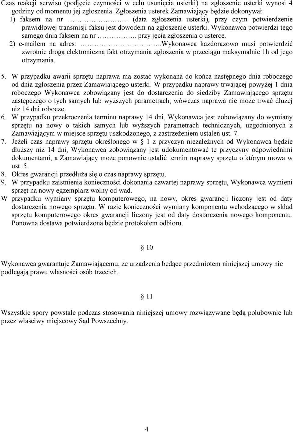 . przy jęcia zgłoszenia o usterce. 2) e-mailem na adres:..wykonawca kaŝdorazowo musi potwierdzić zwrotnie drogą elektroniczną fakt otrzymania zgłoszenia w przeciągu maksymalnie 1h od jego otrzymania.