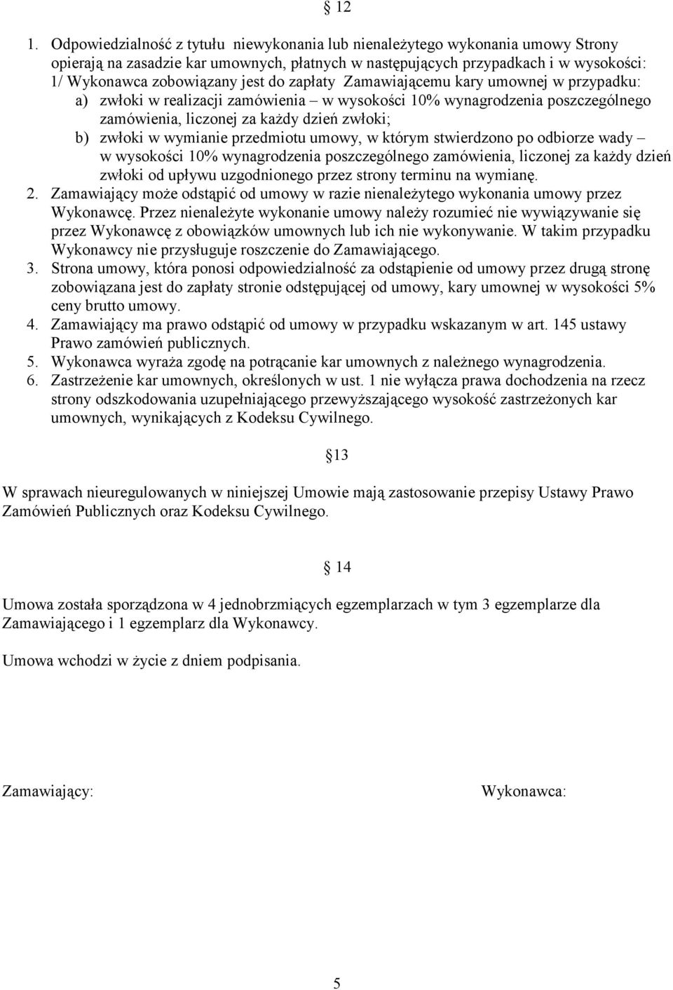 przedmiotu umowy, w którym stwierdzono po odbiorze wady w wysokości 10% wynagrodzenia poszczególnego zamówienia, liczonej za kaŝdy dzień zwłoki od upływu uzgodnionego przez strony terminu na wymianę.