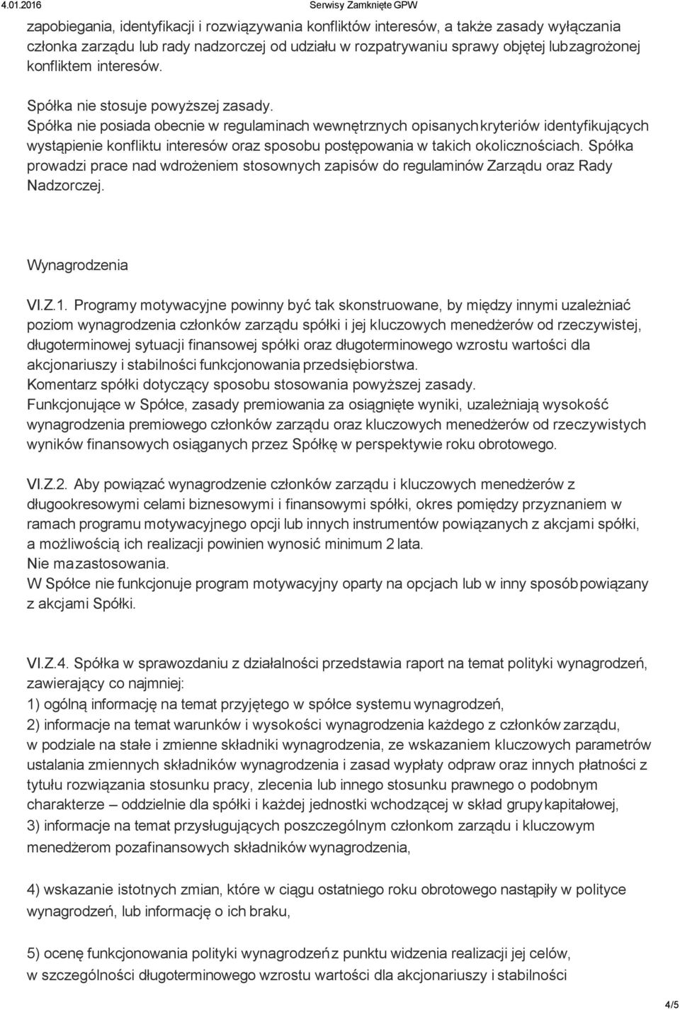 Spółka nie posiada obecnie w regulaminach wewnętrznych opisanych kryteriów identyfikujących wystąpienie konfliktu interesów oraz sposobu postępowania w takich okolicznościach.