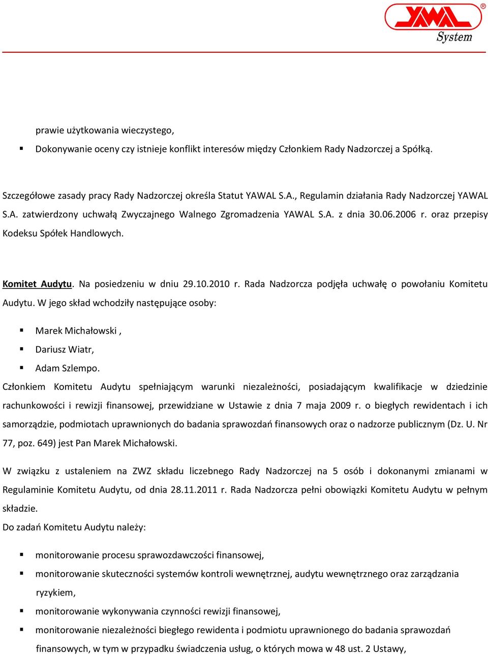 Na posiedzeniu w dniu 29.10.2010 r. Rada Nadzorcza podjęła uchwałę o powołaniu Komitetu Audytu. W jego skład wchodziły następujące osoby: Marek Michałowski, Dariusz Wiatr, Adam Szlempo.