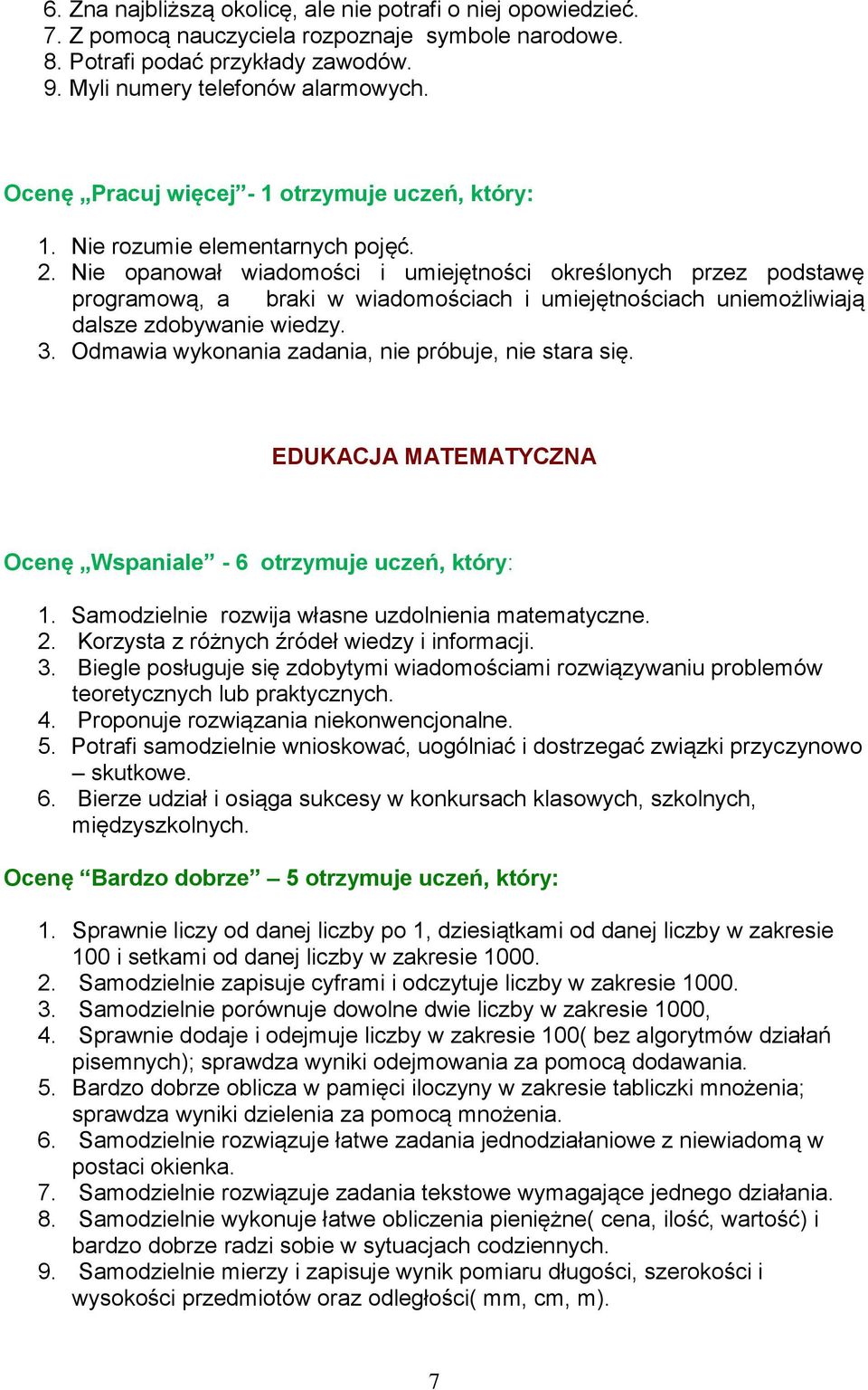 Nie opanował wiadomości i umiejętności określonych przez podstawę programową, a braki w wiadomościach i umiejętnościach uniemożliwiają dalsze zdobywanie wiedzy. 3.