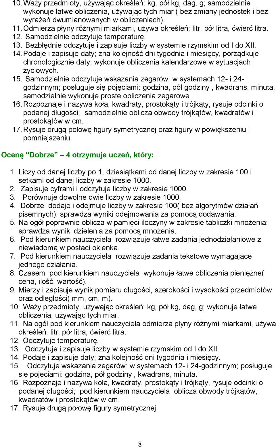 Podaje i zapisuje daty; zna kolejność dni tygodnia i miesięcy, porządkuje chronologicznie daty; wykonuje obliczenia kalendarzowe w sytuacjach życiowych. 15.