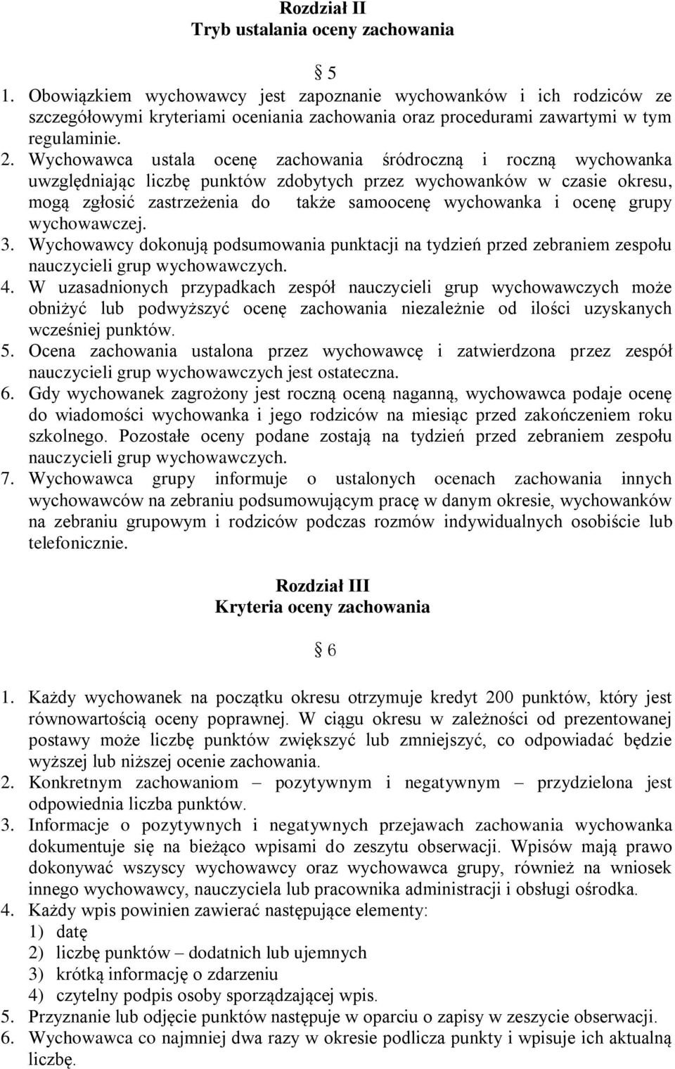 Wychowawca ustala ocenę zachowania śródroczną i roczną wychowanka uwzględniając liczbę punktów zdobytych przez wychowanków w czasie okresu, mogą zgłosić zastrzeżenia do także samoocenę wychowanka i