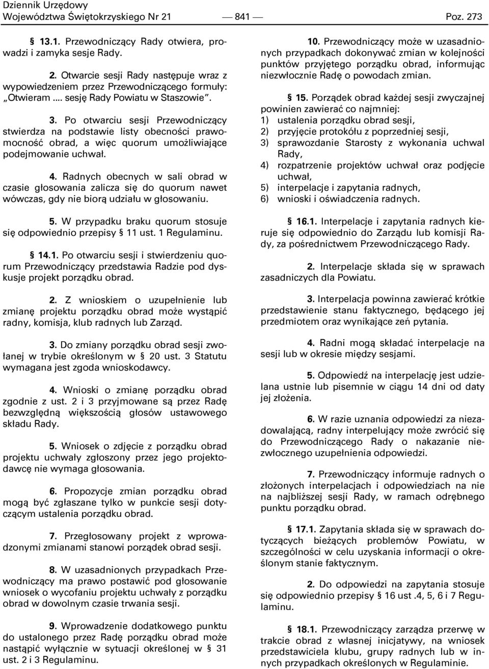 Radnych obecnych w sali obrad w czasie głosowania zalicza się do quorum nawet wówczas, gdy nie biorą udziału w głosowaniu. 5. W przypadku braku quorum stosuje się odpowiednio przepisy 11 ust.