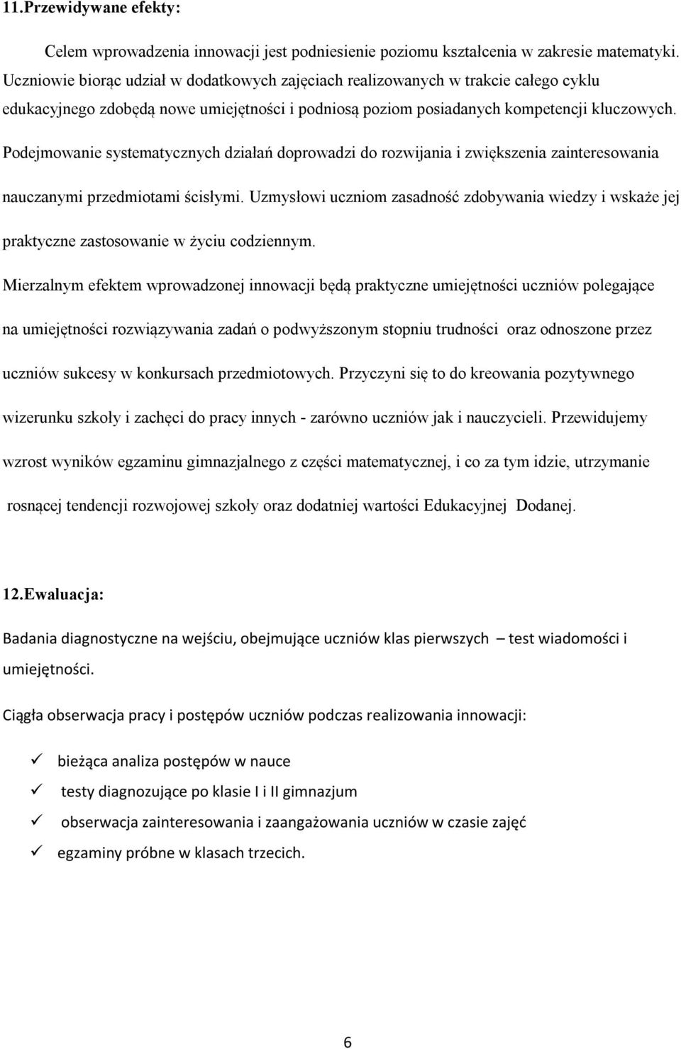 Podejmowanie systematycznych działań doprowadzi do rozwijania i zwiększenia zainteresowania nauczanymi przedmiotami ścisłymi.