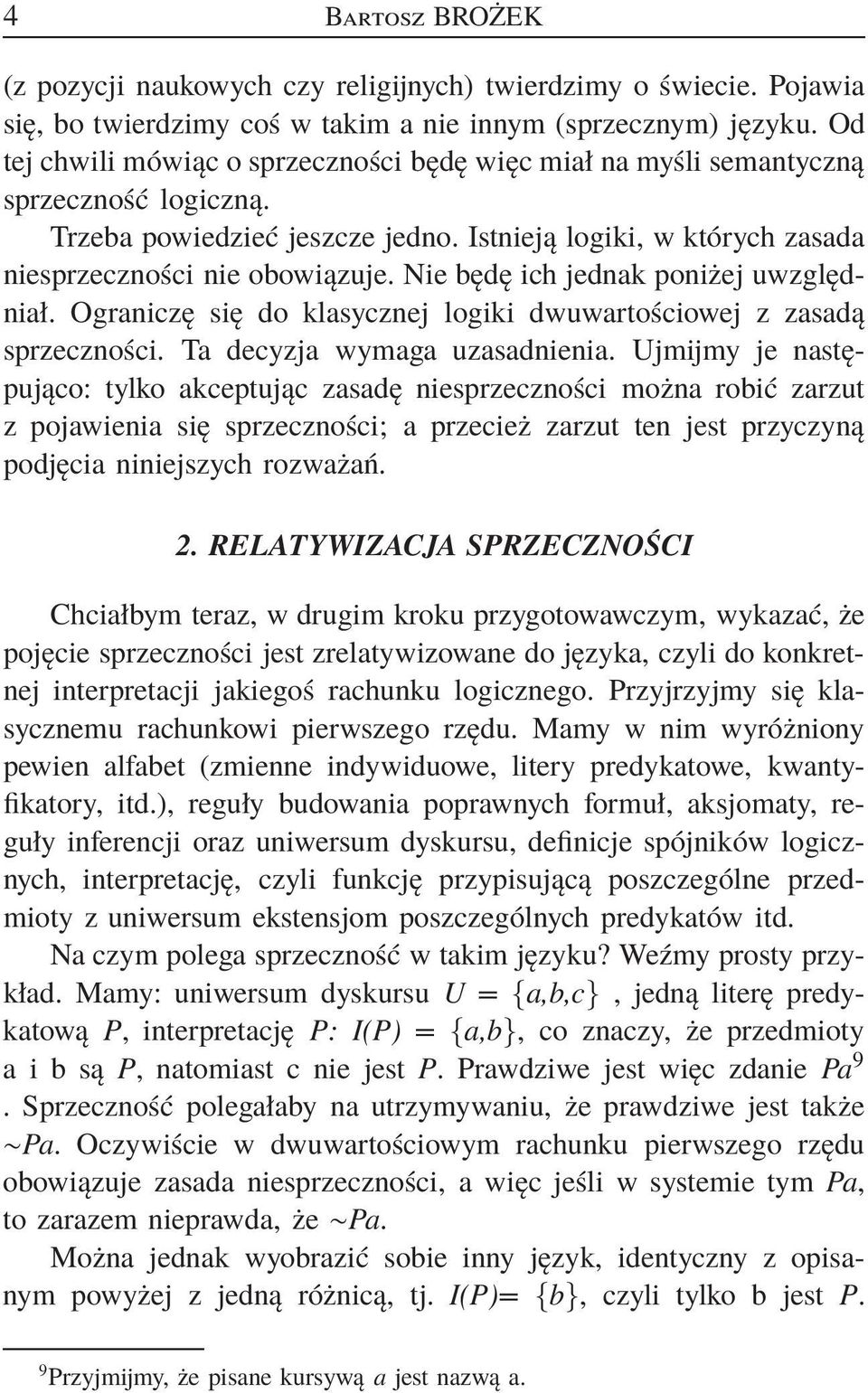 Nie będę ich jednak poniżej uwzględniał. Ograniczę się do klasycznej logiki dwuwartościowej z zasadą sprzeczności. Ta decyzja wymaga uzasadnienia.