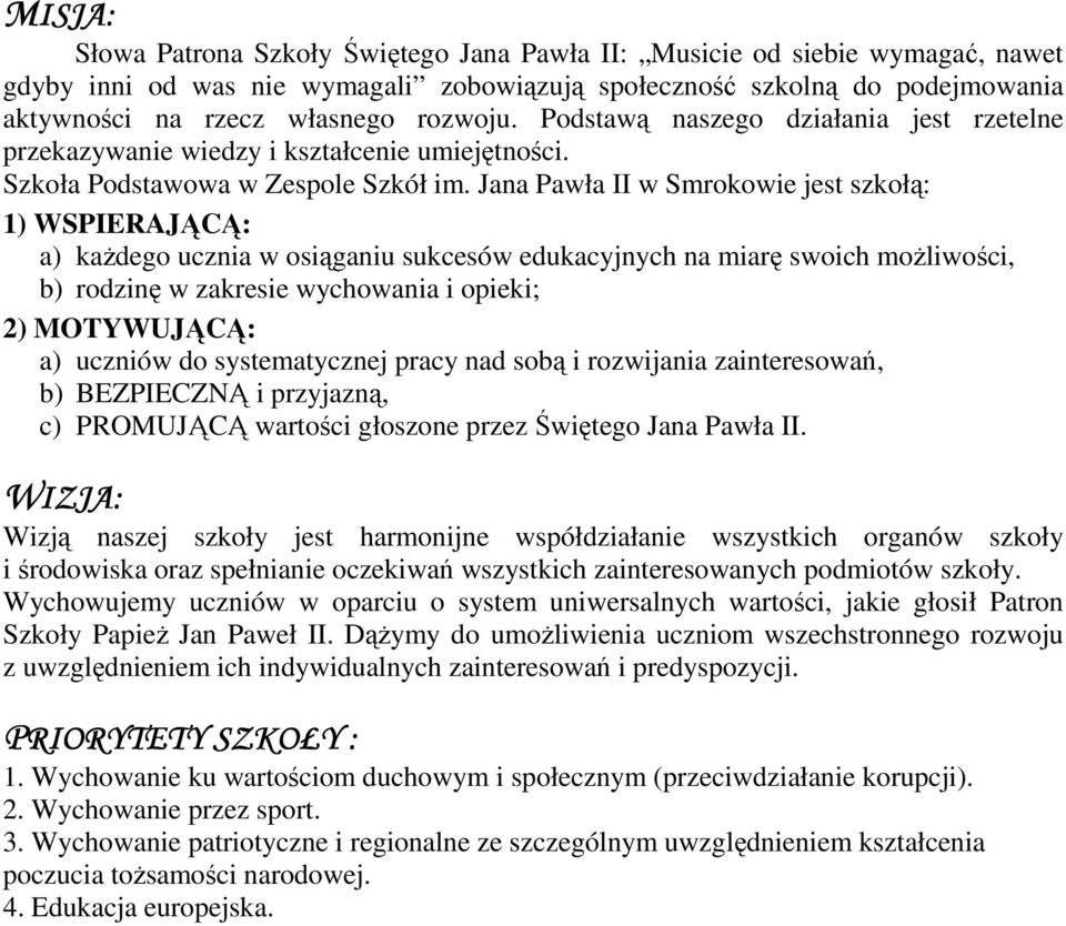 Jana Pawła II w Smrokowie jest szkołą: 1) WSPIERAJĄCĄ: a) każdego ucznia w osiąganiu sukcesów edukacyjnych na miarę swoich możliwości, b) rodzinę w zakresie wychowania i opieki; 2) MOTYWUJĄCĄ: a)