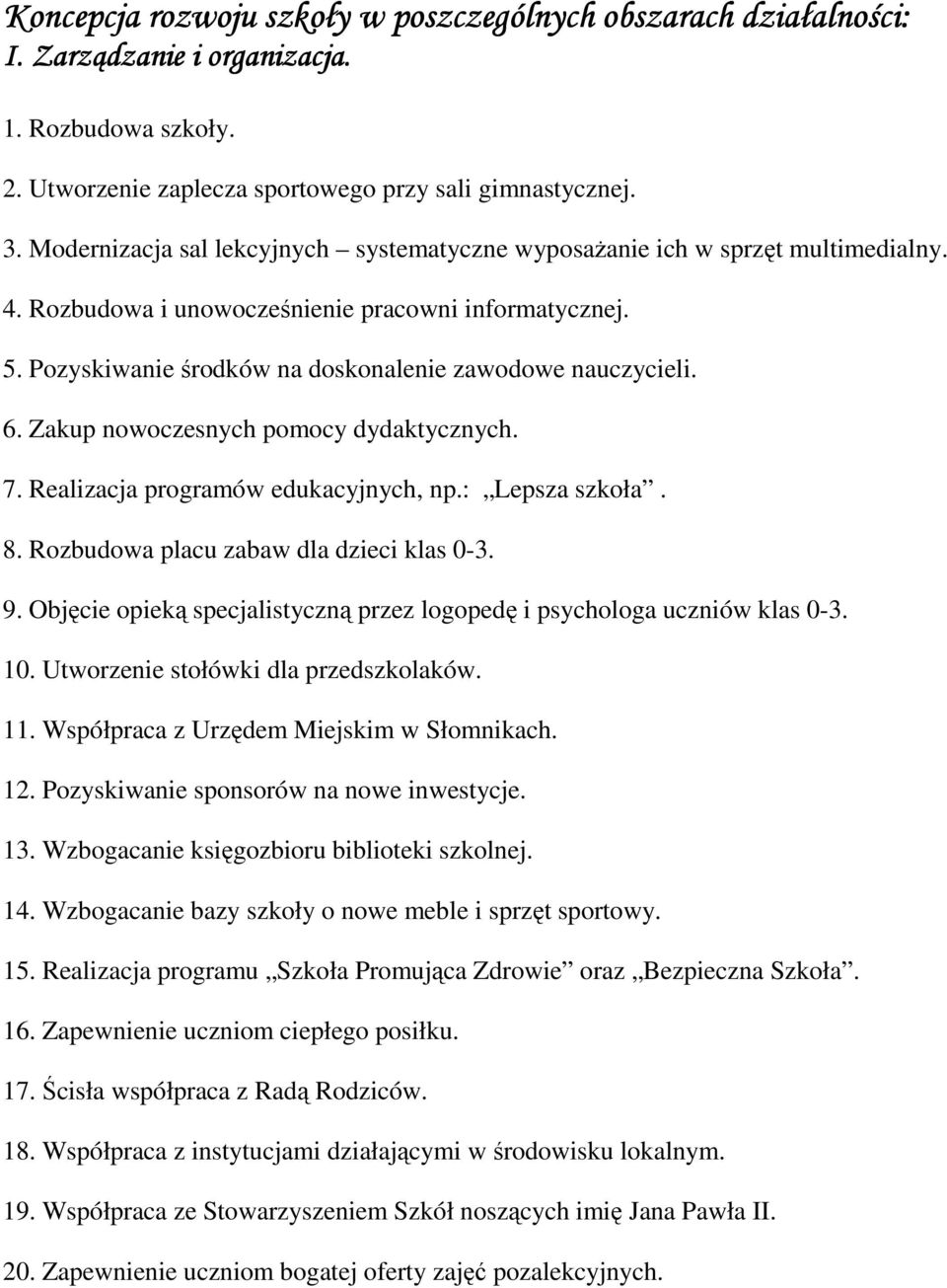 6. Zakup nowoczesnych pomocy dydaktycznych. 7. Realizacja programów edukacyjnych, np.: Lepsza szkoła. 8. Rozbudowa placu zabaw dla dzieci klas 0-3. 9.