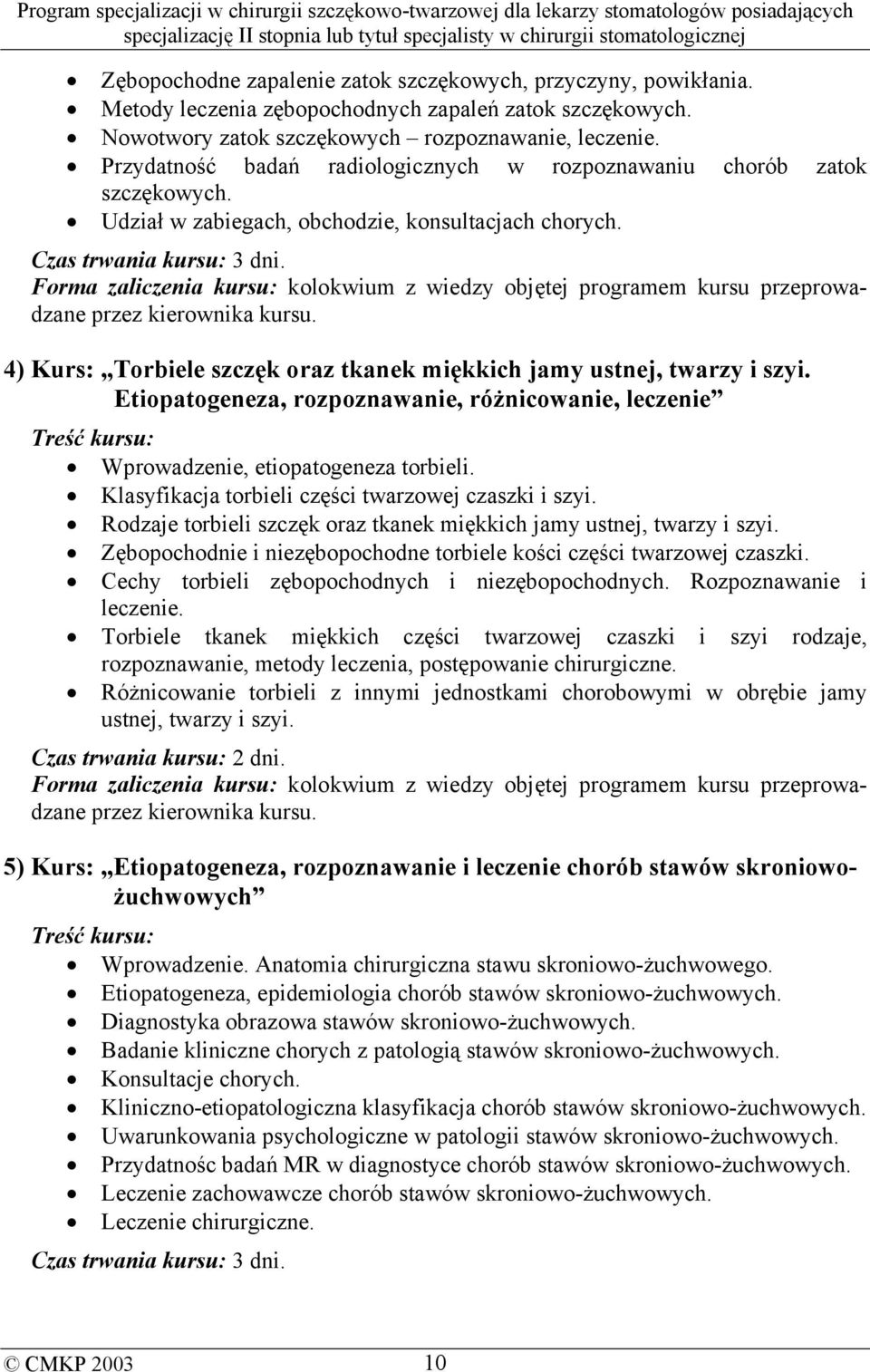 Forma zaliczenia kursu: kolokwium z wiedzy objętej programem kursu przeprowadzane przez kierownika kursu. 4) Kurs: Torbiele szczęk oraz tkanek miękkich jamy ustnej, twarzy i szyi.