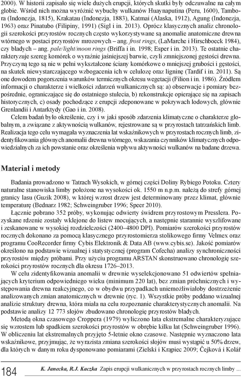 1991) (Sigl i in. 2013). Oprócz klasycznych analiz chronologii szerokości przyrostów rocznych często wykorzystywane są anomalie anatomiczne drewna wtórnego w postaci przyrostów mrozowych ang.
