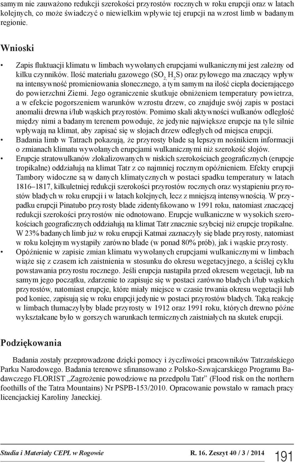 Ilość materiału gazowego (SO 2, H 2 S) oraz pyłowego ma znaczący wpływ na intensywność promieniowania słonecznego, a tym samym na ilość ciepła docierającego do powierzchni Ziemi.