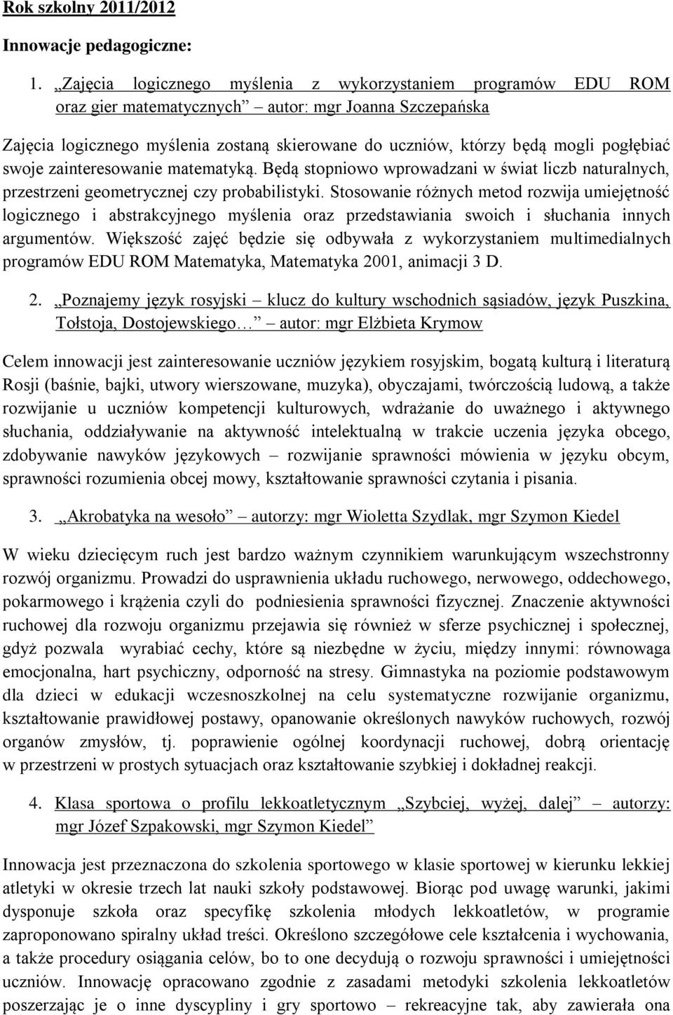 pogłębiać swoje zainteresowanie matematyką. Będą stopniowo wprowadzani w świat liczb naturalnych, przestrzeni geometrycznej czy probabilistyki.