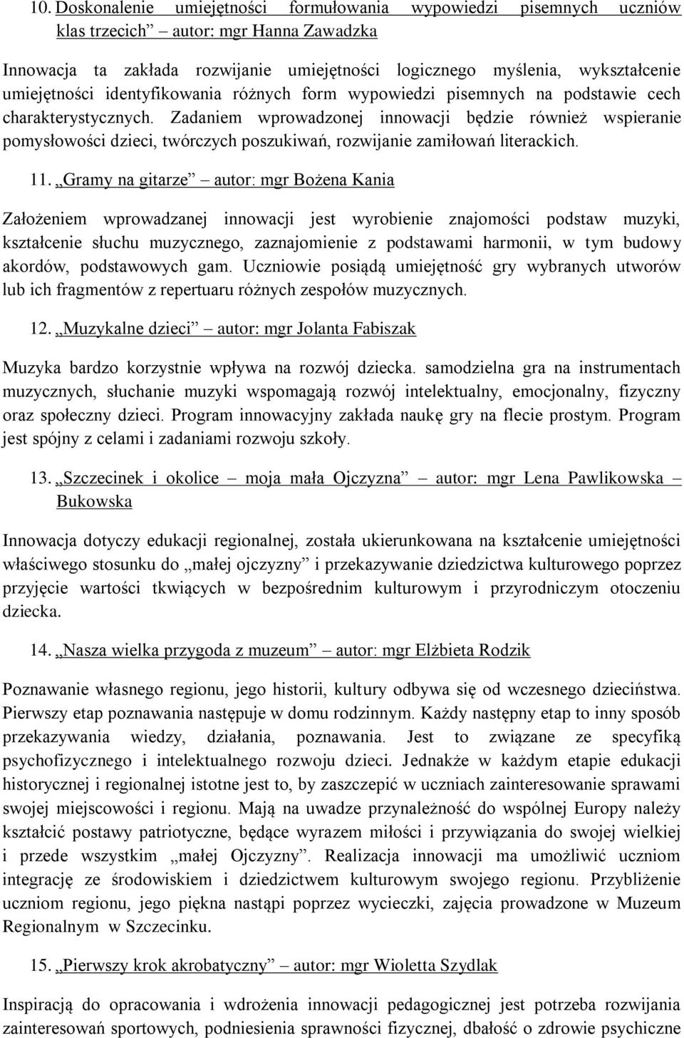 Zadaniem wprowadzonej innowacji będzie również wspieranie pomysłowości dzieci, twórczych poszukiwań, rozwijanie zamiłowań literackich. 11.