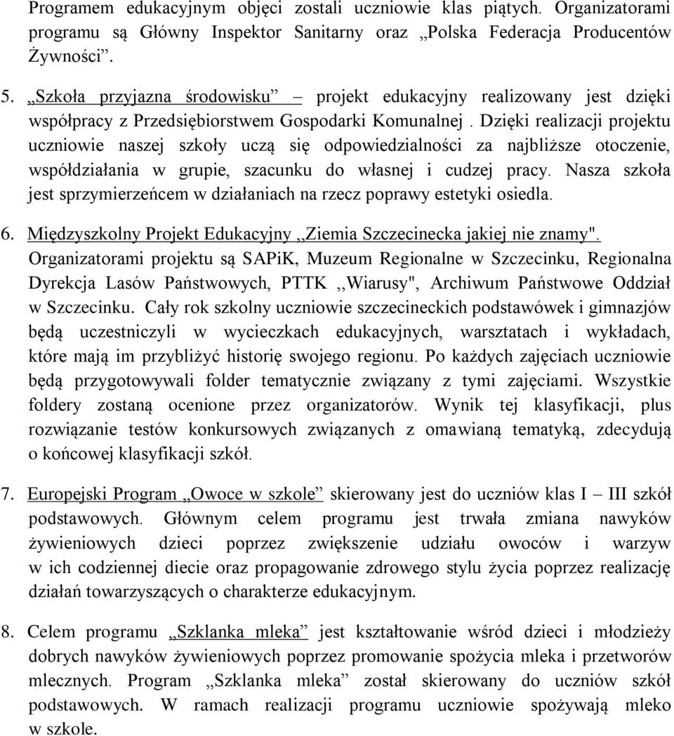 Dzięki realizacji projektu uczniowie naszej szkoły uczą się odpowiedzialności za najbliższe otoczenie, współdziałania w grupie, szacunku do własnej i cudzej pracy.
