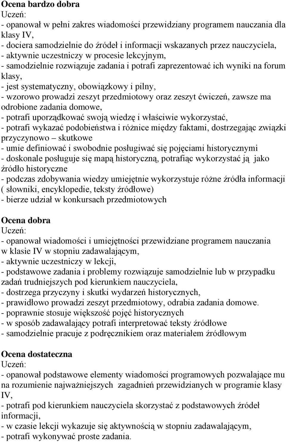 przedmiotowy oraz zeszyt ćwiczeń, zawsze ma odrobione zadania domowe, - potrafi uporządkować swoją wiedzę i właściwie wykorzystać, - potrafi wykazać podobieństwa i różnice między faktami,