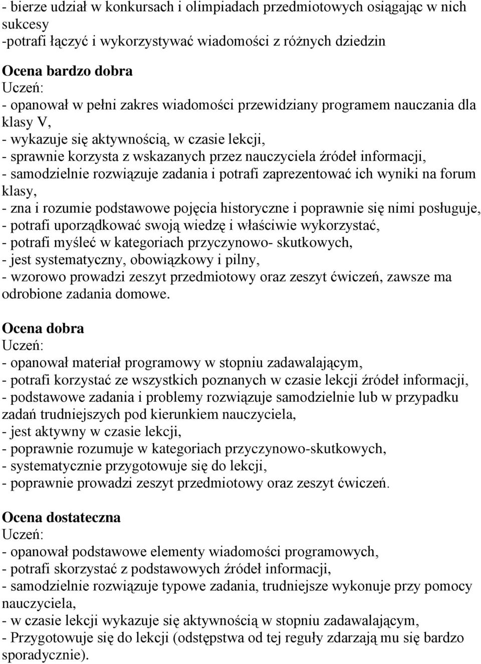 zadania i potrafi zaprezentować ich wyniki na forum klasy, - zna i rozumie podstawowe pojęcia historyczne i poprawnie się nimi posługuje, - potrafi uporządkować swoją wiedzę i właściwie wykorzystać,